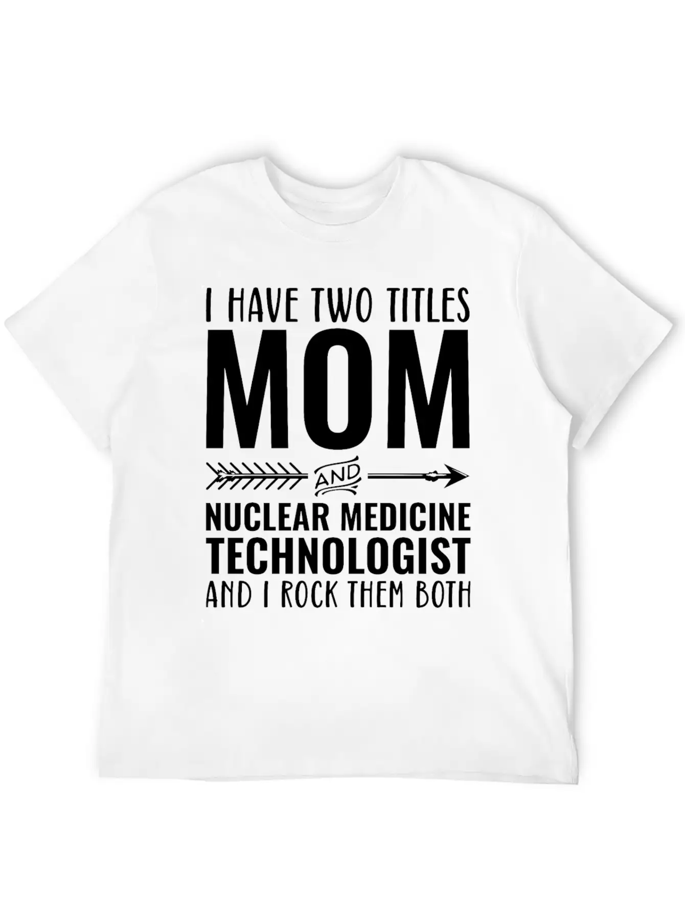 I Have Two Titles Mom And Nuclear Medicine Unisex Short Sleeve Soft Cotton T-Shirt – Casual Everyday Wear