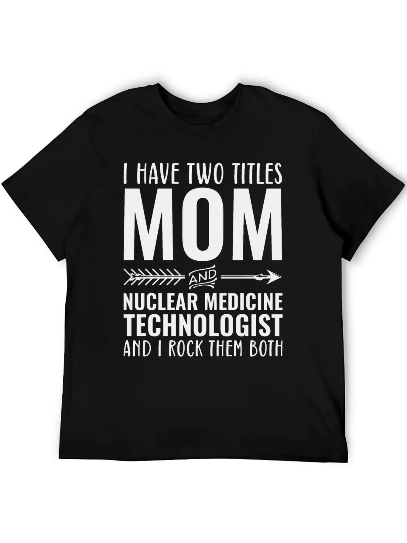 I Have Two Titles Mom And Nuclear Medicine Unisex Short Sleeve Soft Cotton T-Shirt – Casual Everyday Wear