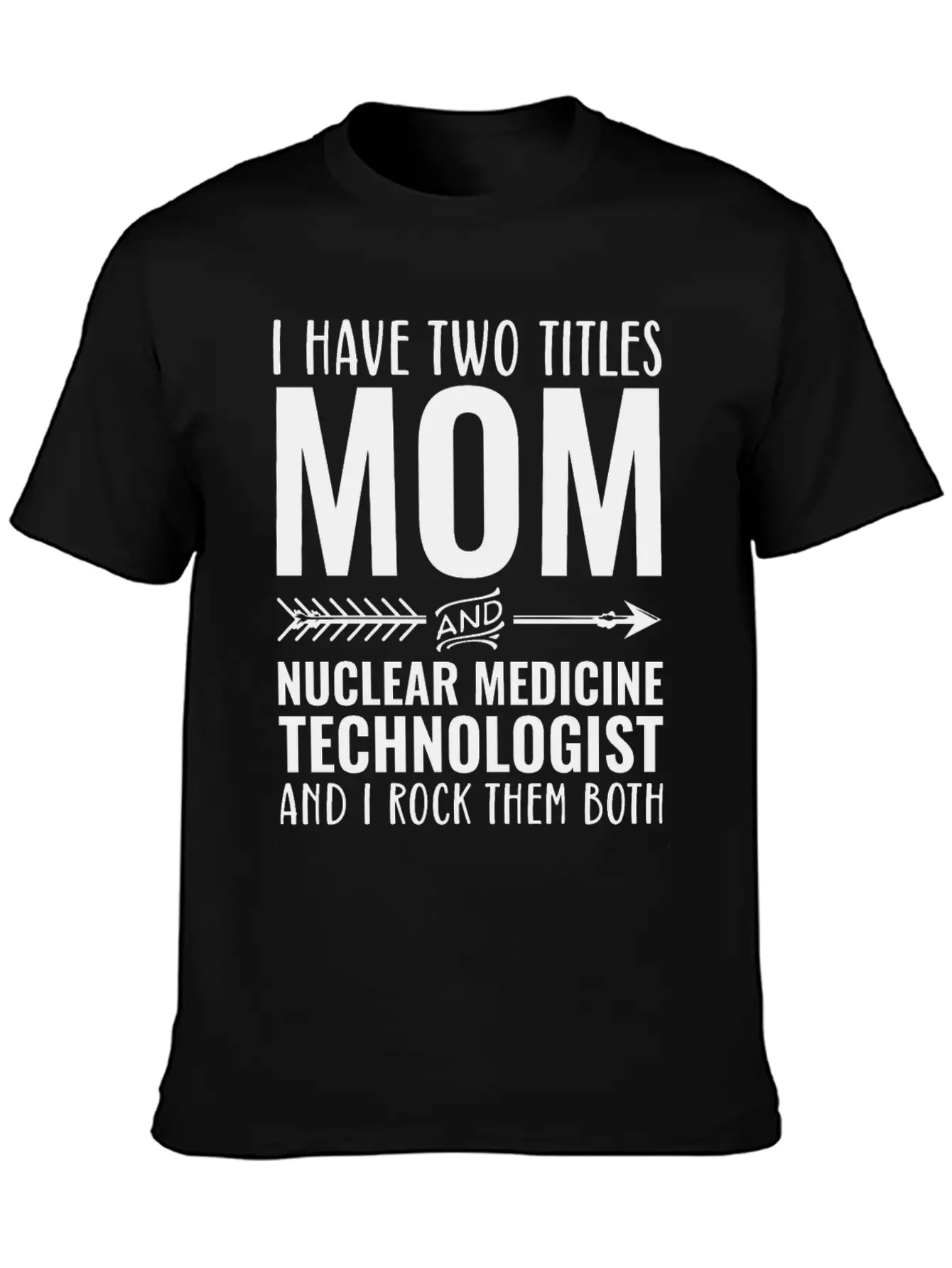 I Have Two Titles Mom And Nuclear Medicine Unisex Short Sleeve Soft Cotton T-Shirt – Casual Everyday Wear