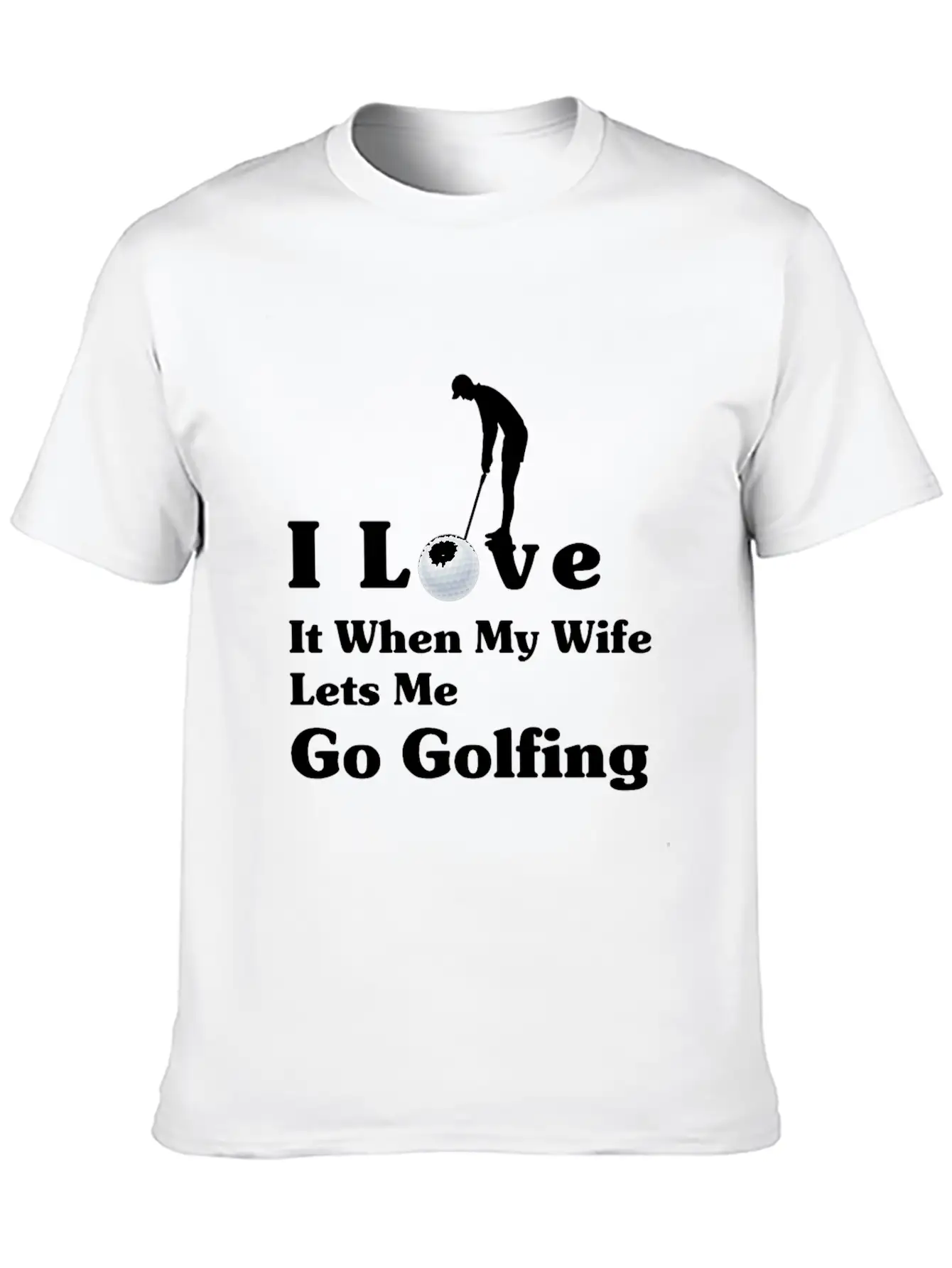 I Love It When My Wife Lets Me Go Golfing Unisex Short Sleeve Soft Cotton T-Shirt – Casual Everyday Wear