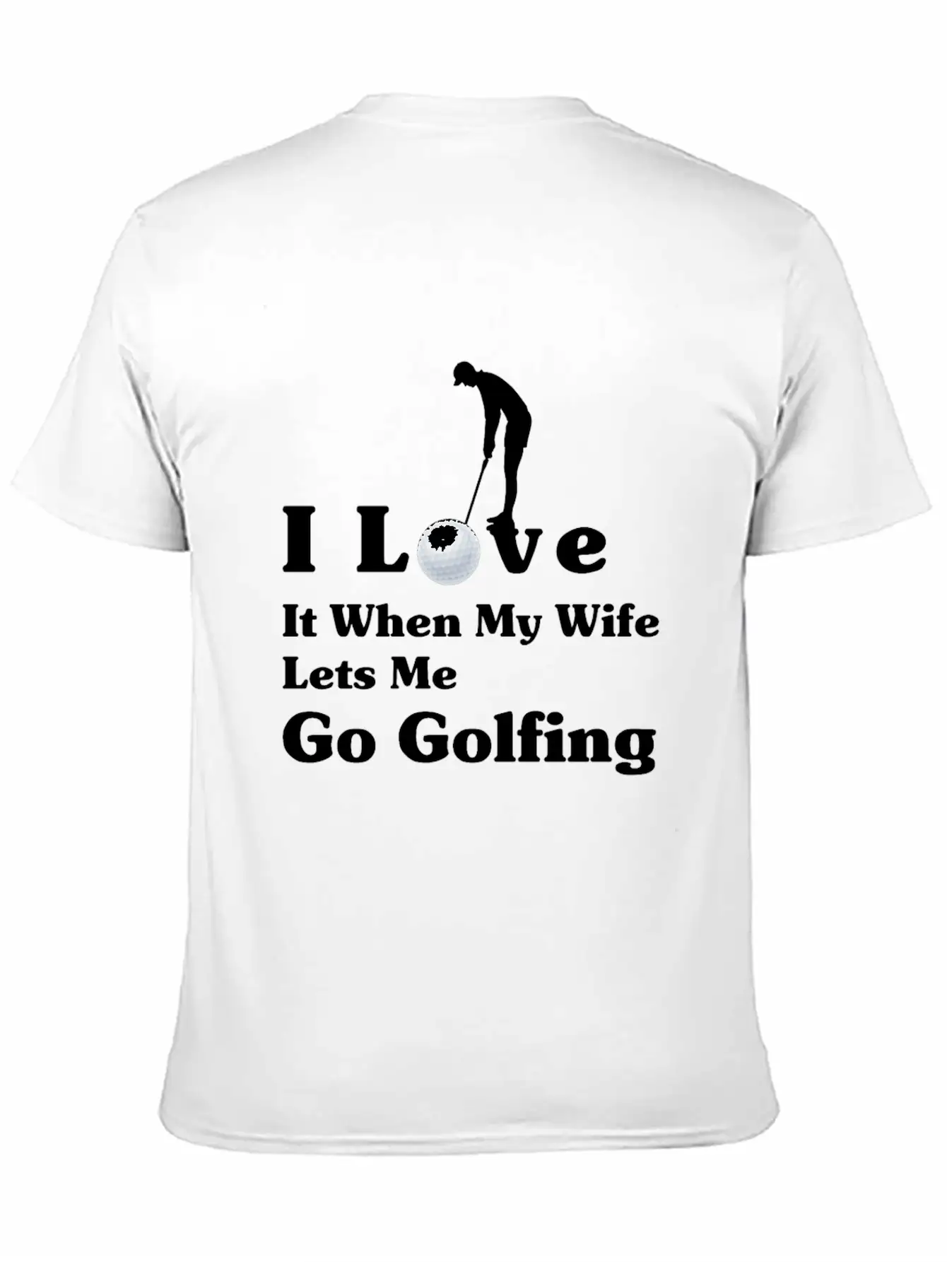 I Love It When My Wife Lets Me Go Golfing Unisex Short Sleeve Soft Cotton T-Shirt – Casual Everyday Wear