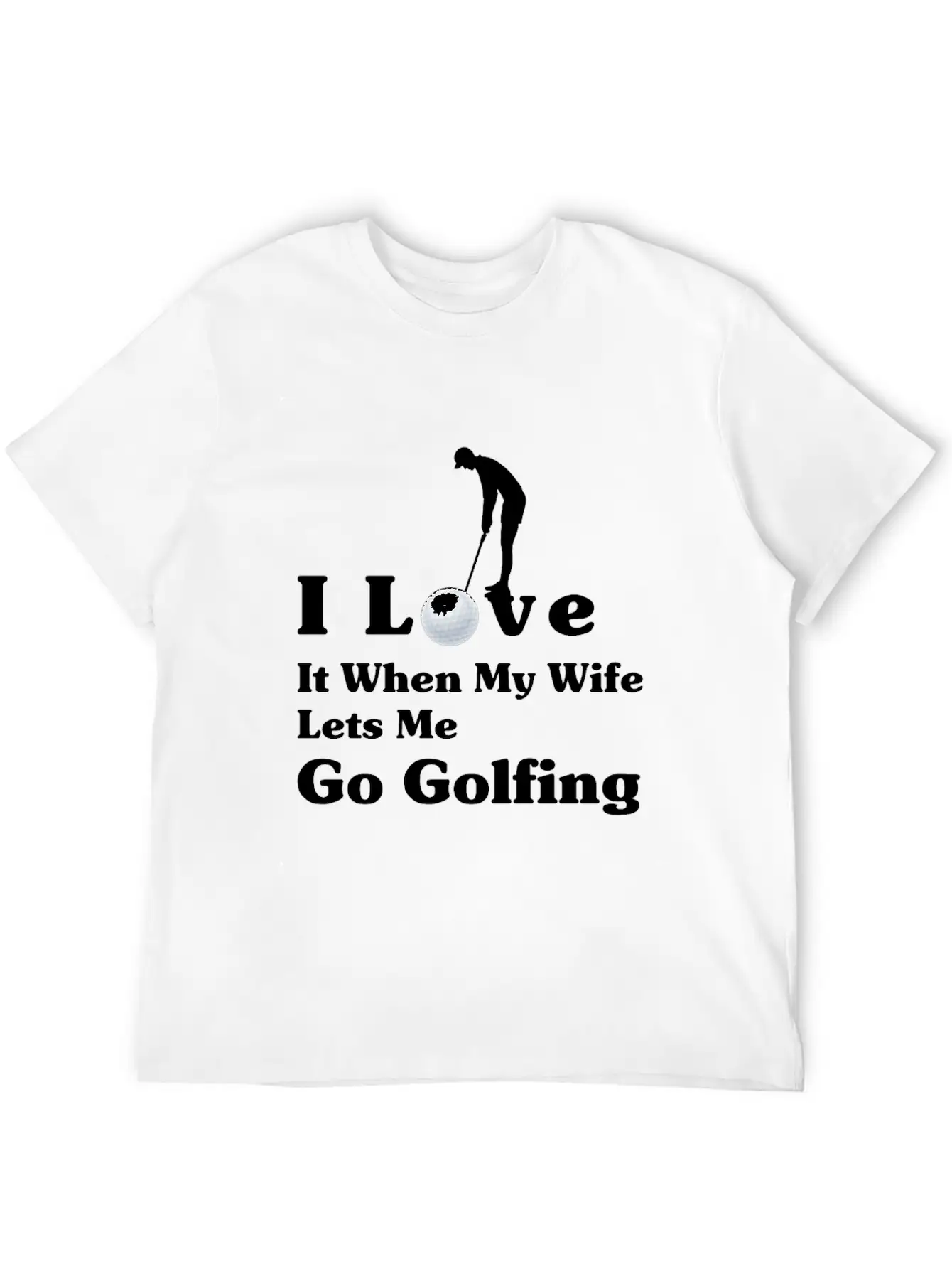 I Love It When My Wife Lets Me Go Golfing Unisex Short Sleeve Soft Cotton T-Shirt – Casual Everyday Wear