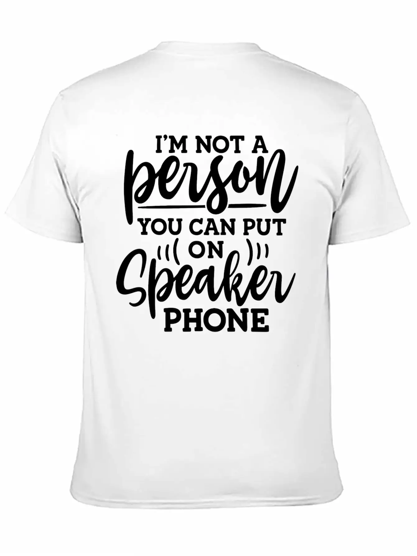 I M Not A Person You Can Put On Speaker Phone Unisex Short Sleeve Soft Cotton T-Shirt – Casual Everyday Wear