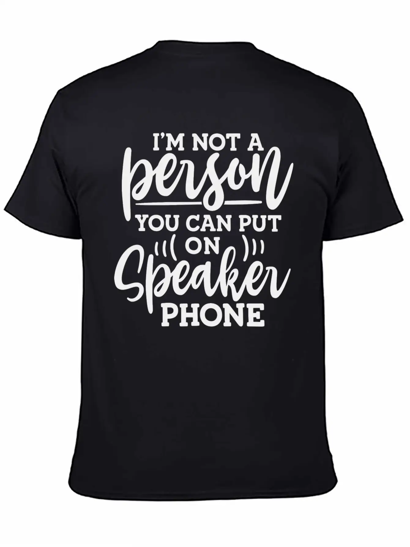I M Not A Person You Can Put On Speaker Phone Unisex Short Sleeve Soft Cotton T-Shirt – Casual Everyday Wear