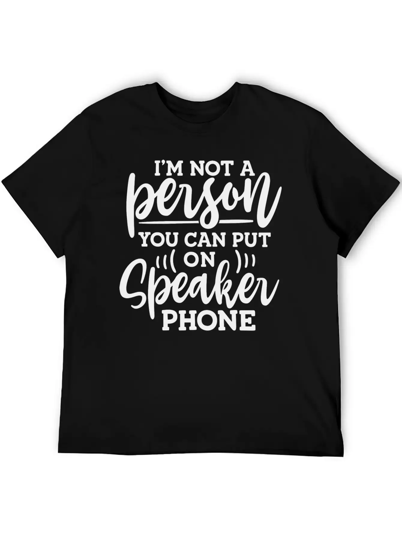 I M Not A Person You Can Put On Speaker Phone Unisex Short Sleeve Soft Cotton T-Shirt – Casual Everyday Wear