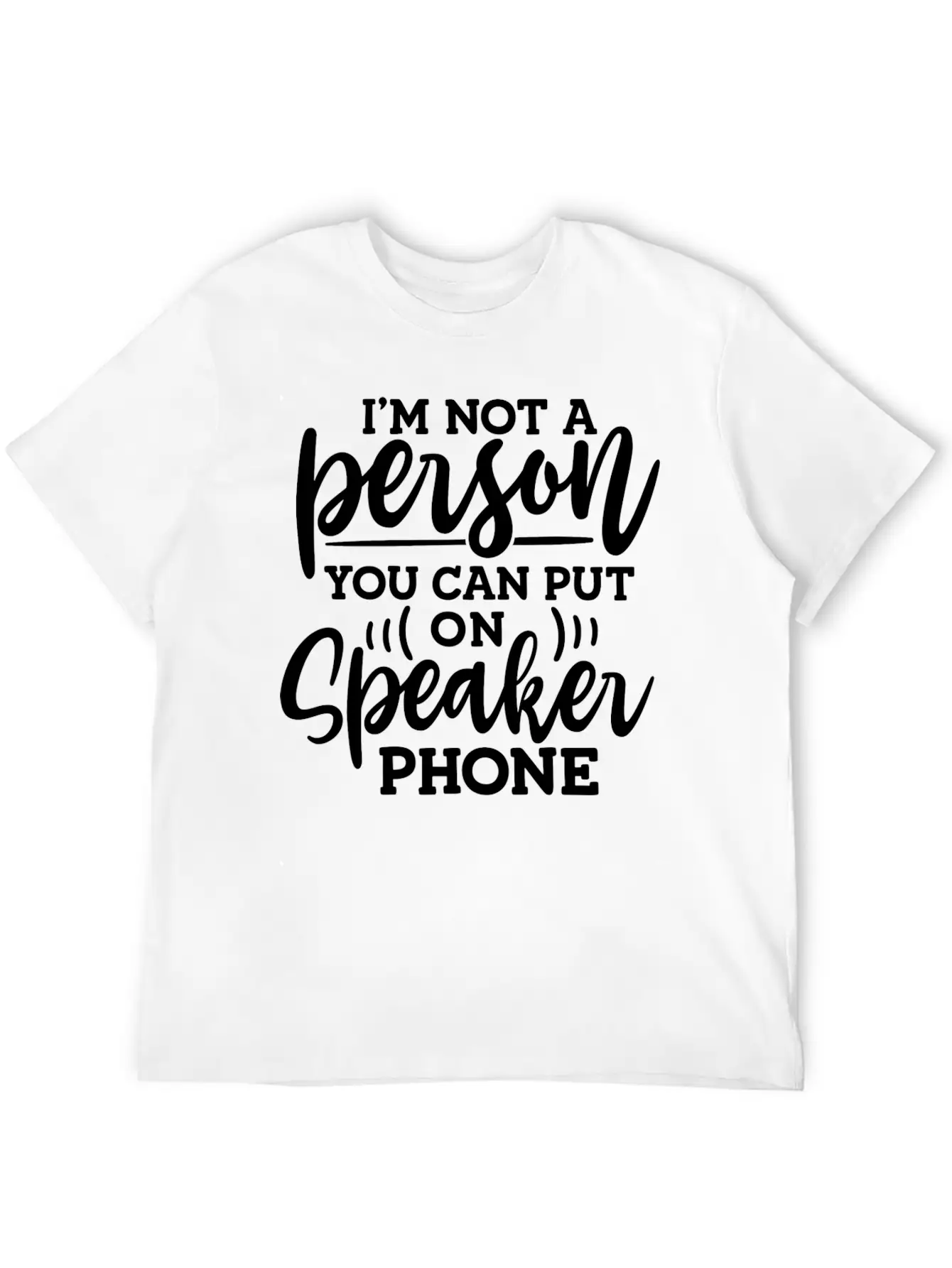 I M Not A Person You Can Put On Speaker Phone Unisex Short Sleeve Soft Cotton T-Shirt – Casual Everyday Wear