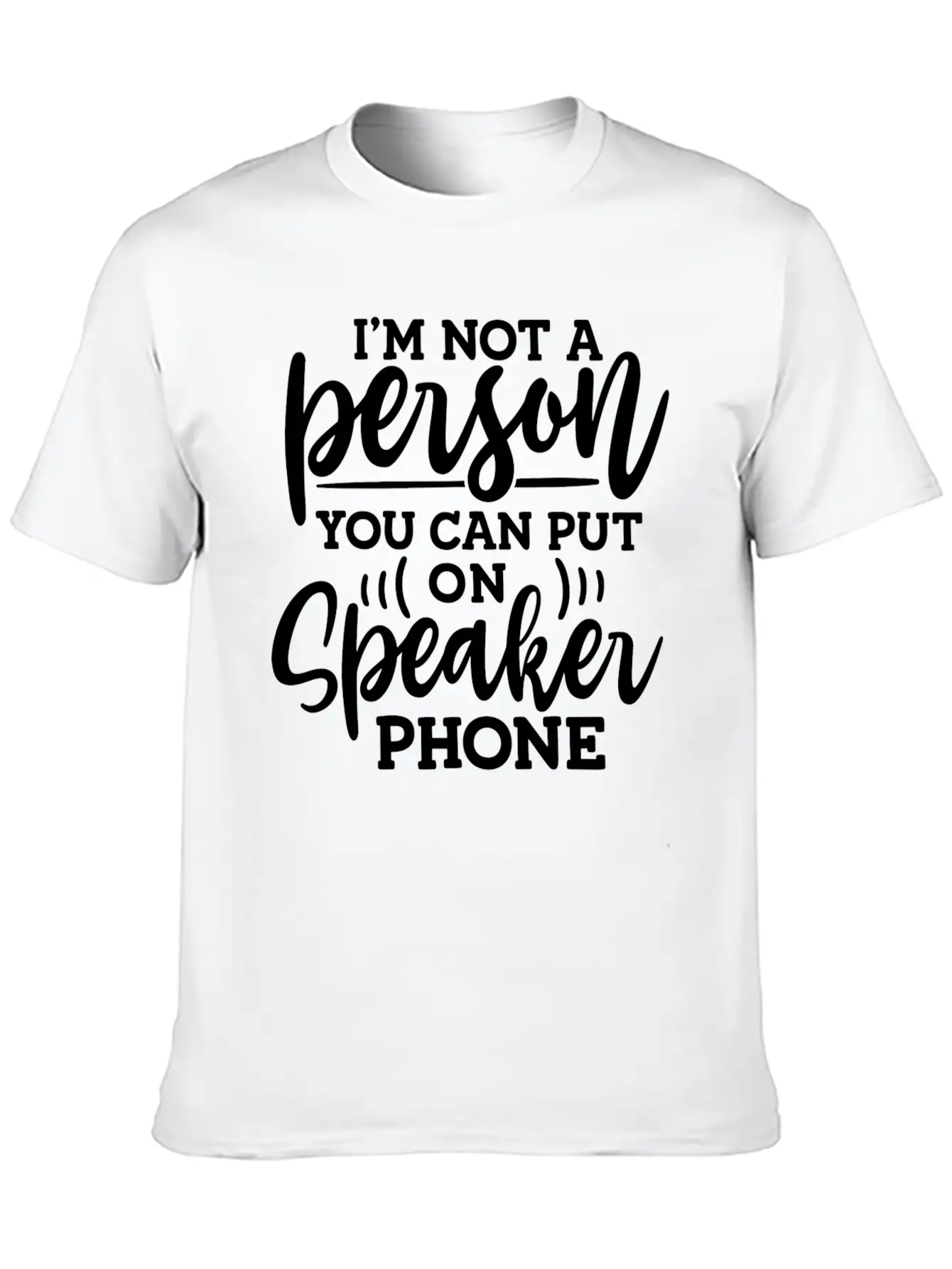 I M Not A Person You Can Put On Speaker Phone Unisex Short Sleeve Soft Cotton T-Shirt – Casual Everyday Wear