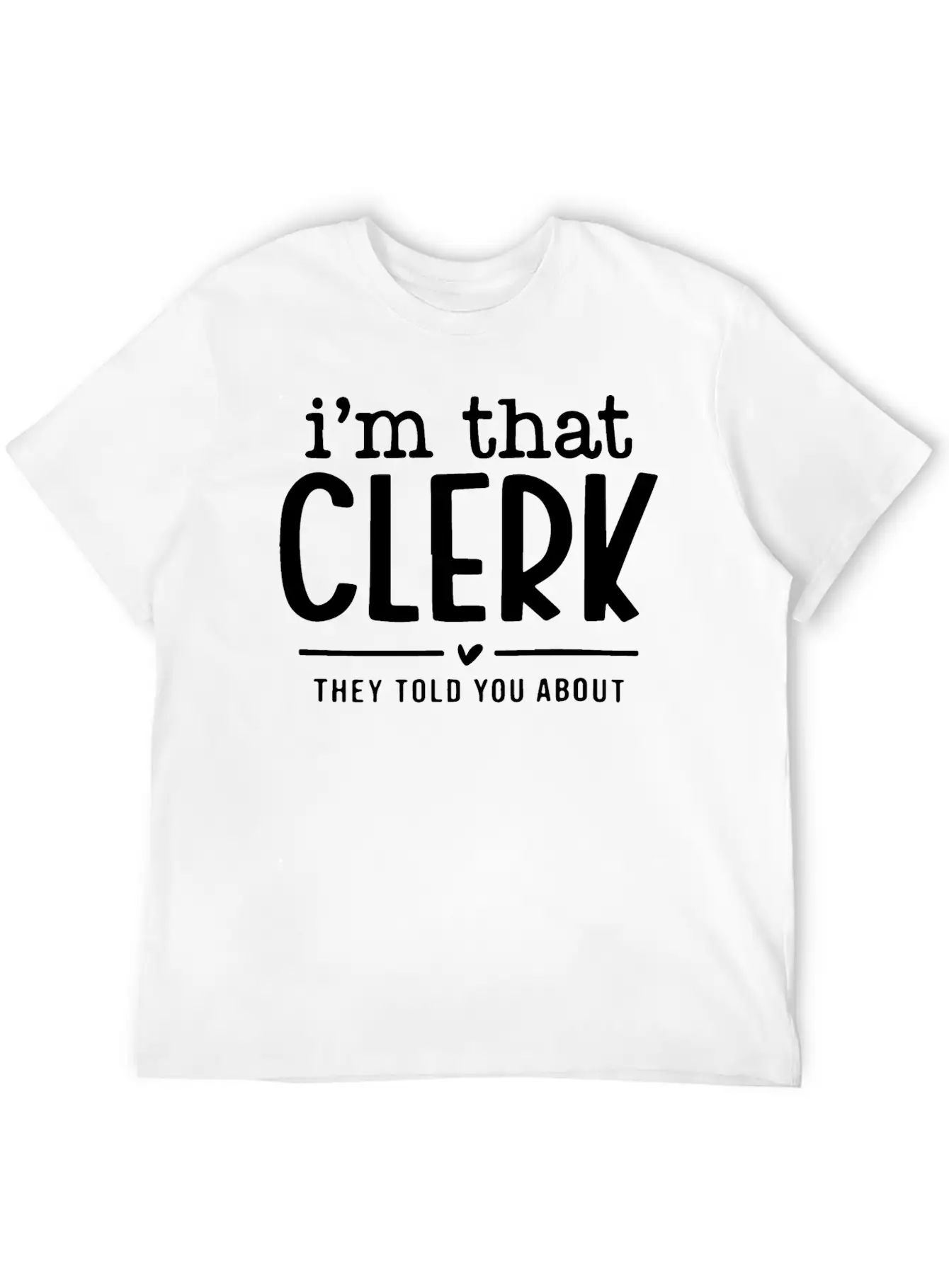 I’m That Clerk They Told You About Funny. Comfortable Minimalist Graphic Tee – Summer Style Essential