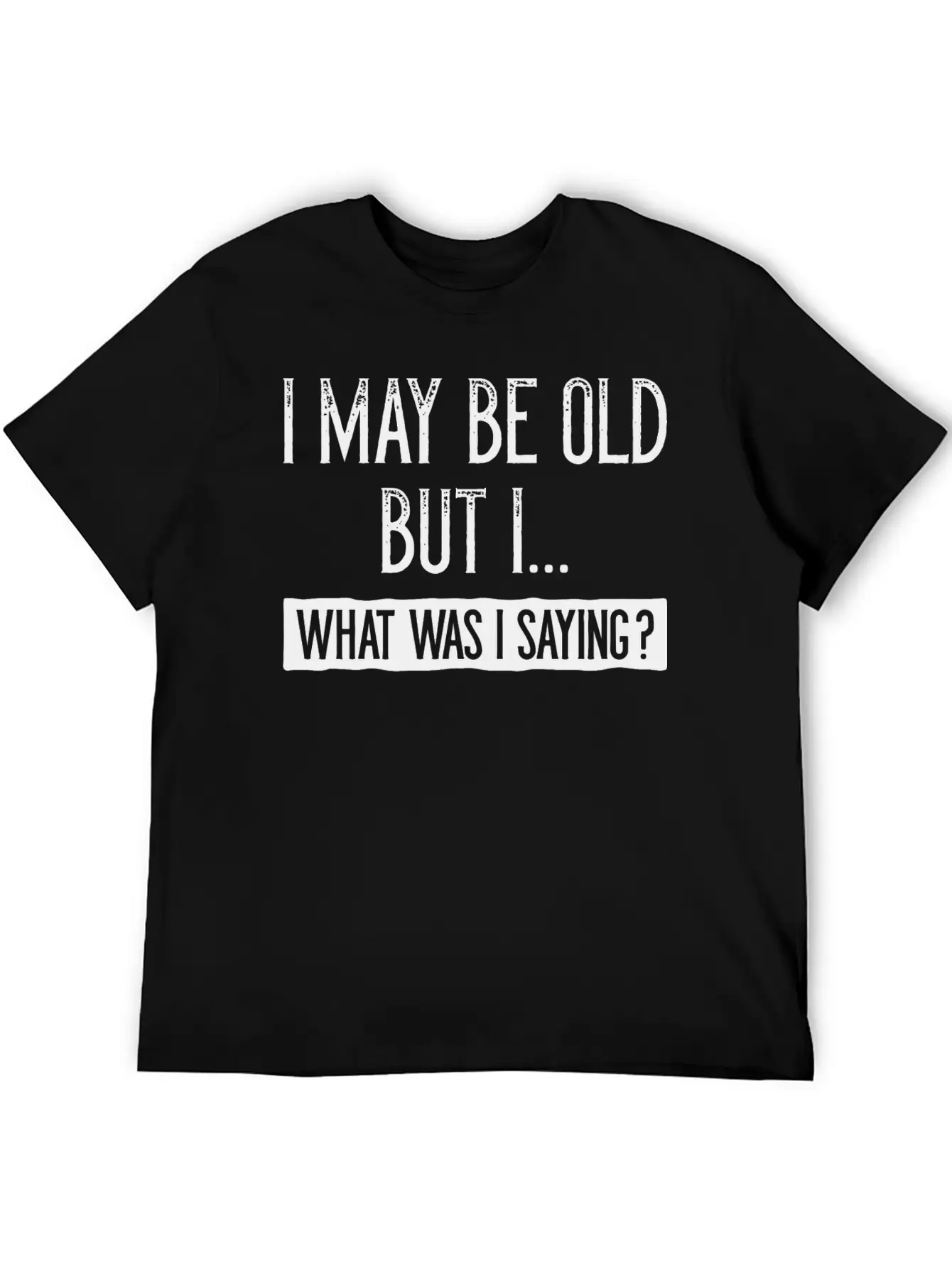 I May Be Old But I Basic Graphic T-Shirt – Daily Comfort In Soft Cotton