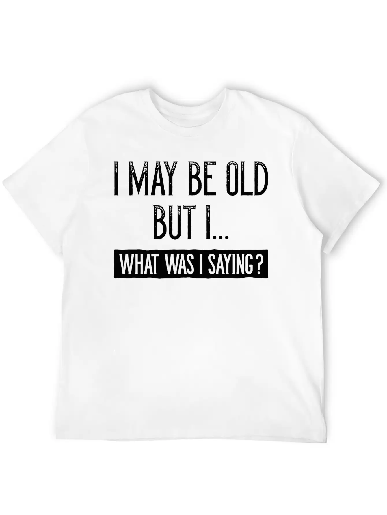 I May Be Old But I Basic Graphic T-Shirt – Daily Comfort In Soft Cotton