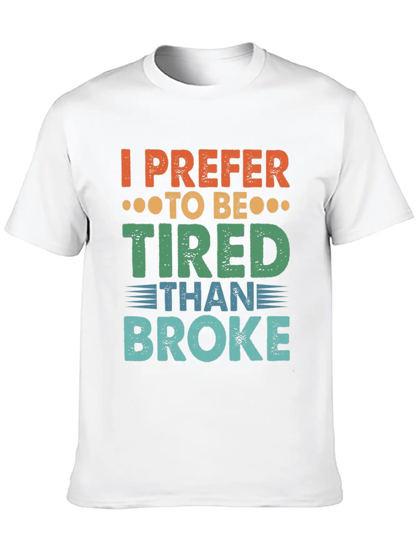 I Prefer To Be Tired Than Broke Unisex Short Sleeve Soft Cotton T-Shirt – Casual Everyday Wear