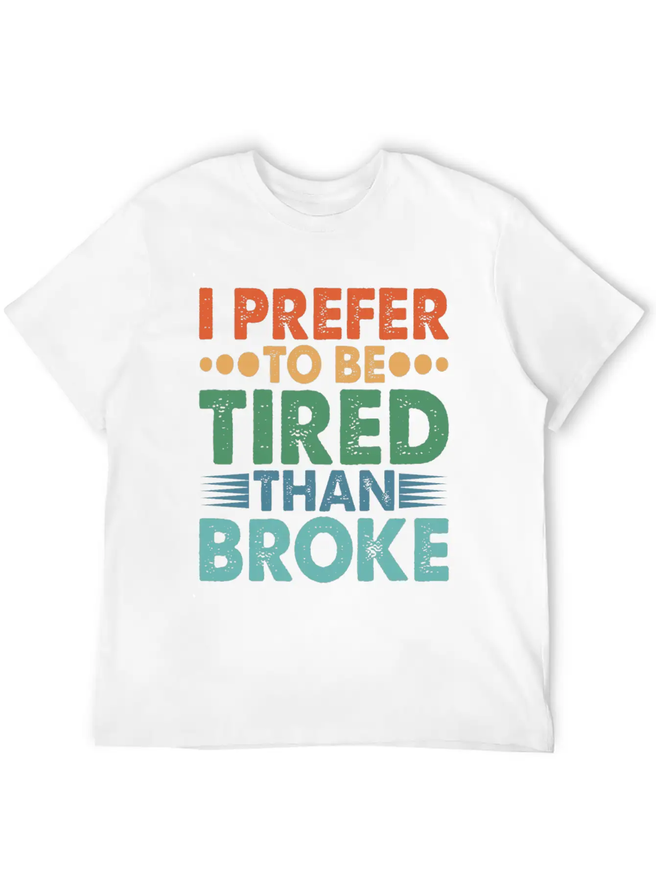 I Prefer To Be Tired Than Broke Unisex Short Sleeve Soft Cotton T-Shirt – Casual Everyday Wear