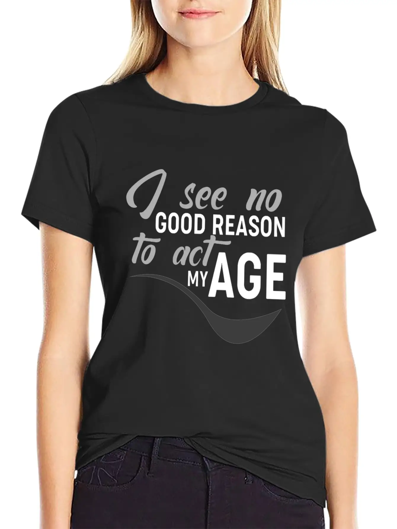 I See No Good Reason To Act My Age Essential Unisex Summer Tee – Soft Cotton Casual Fit