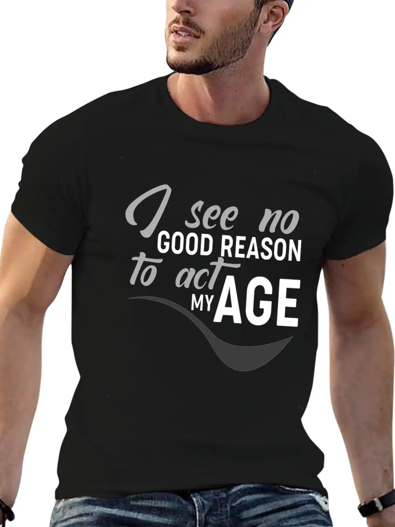 I See No Good Reason To Act My Age Essential Unisex Summer Tee – Soft Cotton Casual Fit