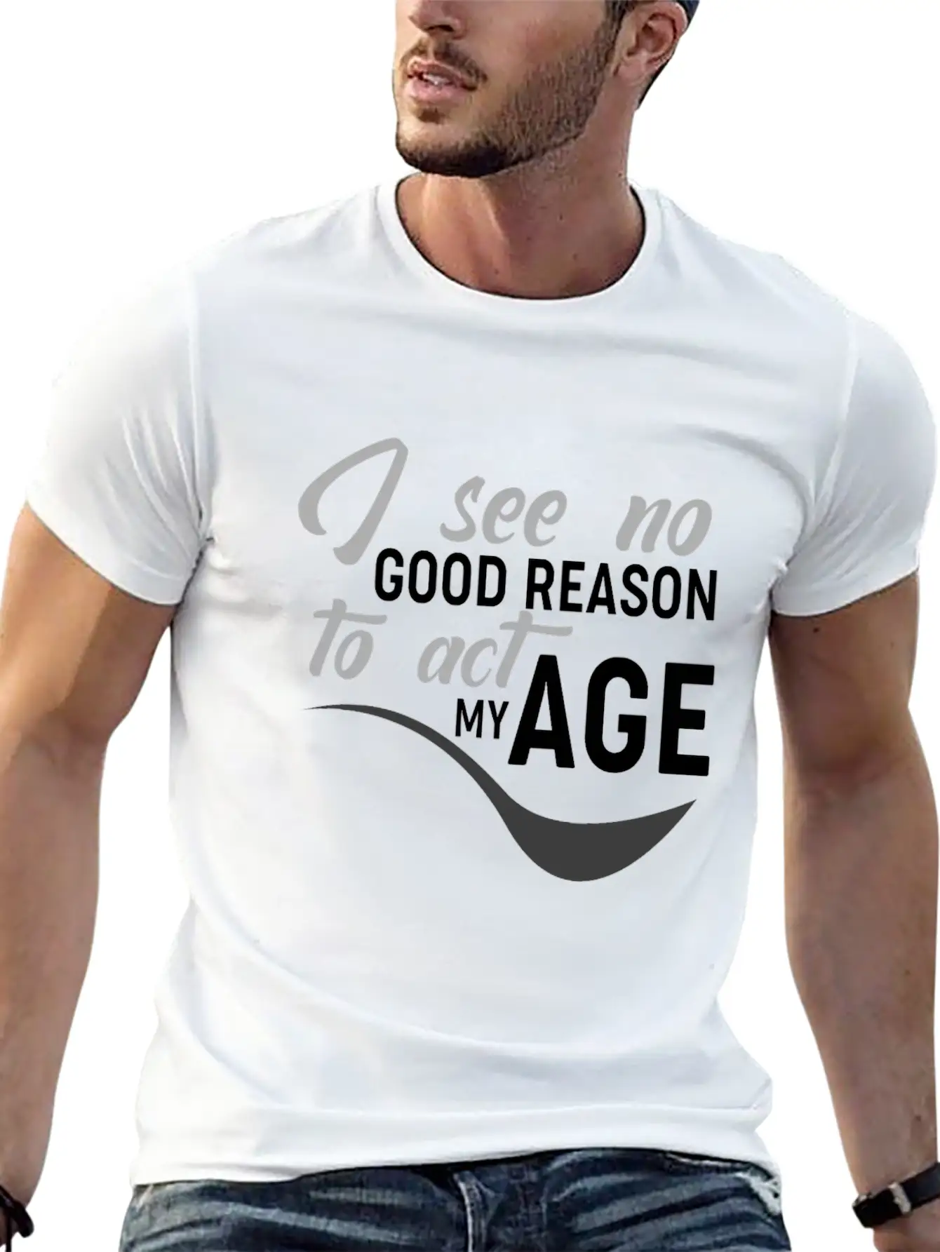 I See No Good Reason To Act My Age Essential Unisex Summer Tee – Soft Cotton Casual Fit