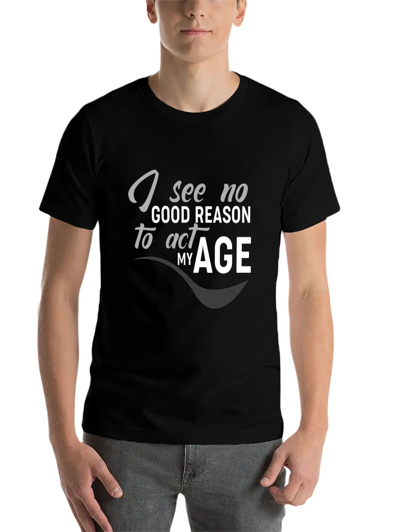 I See No Good Reason To Act My Age Essential Unisex Summer Tee – Soft Cotton Casual Fit