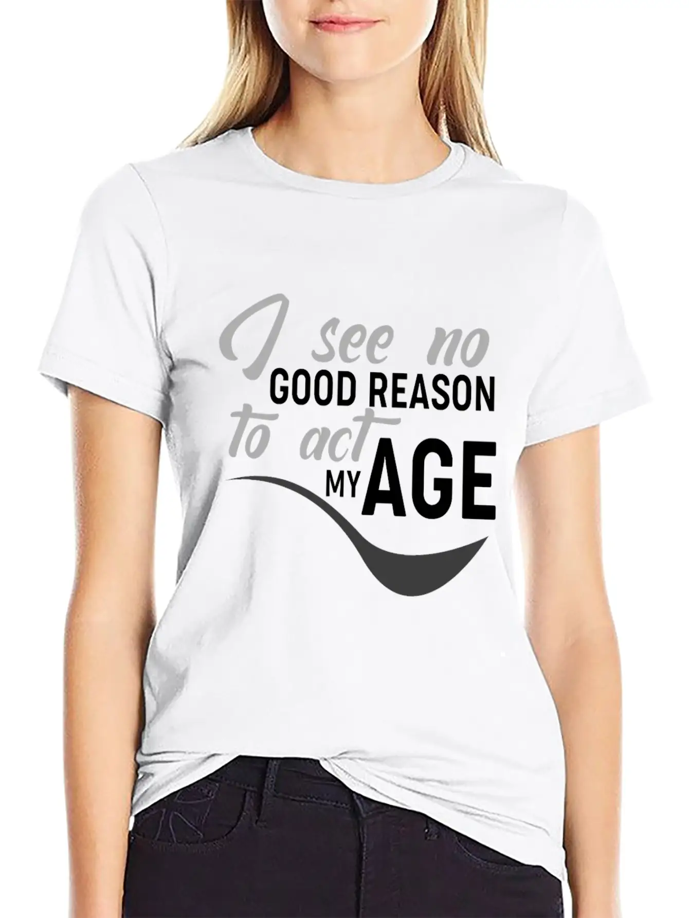 I See No Good Reason To Act My Age Essential Unisex Summer Tee – Soft Cotton Casual Fit