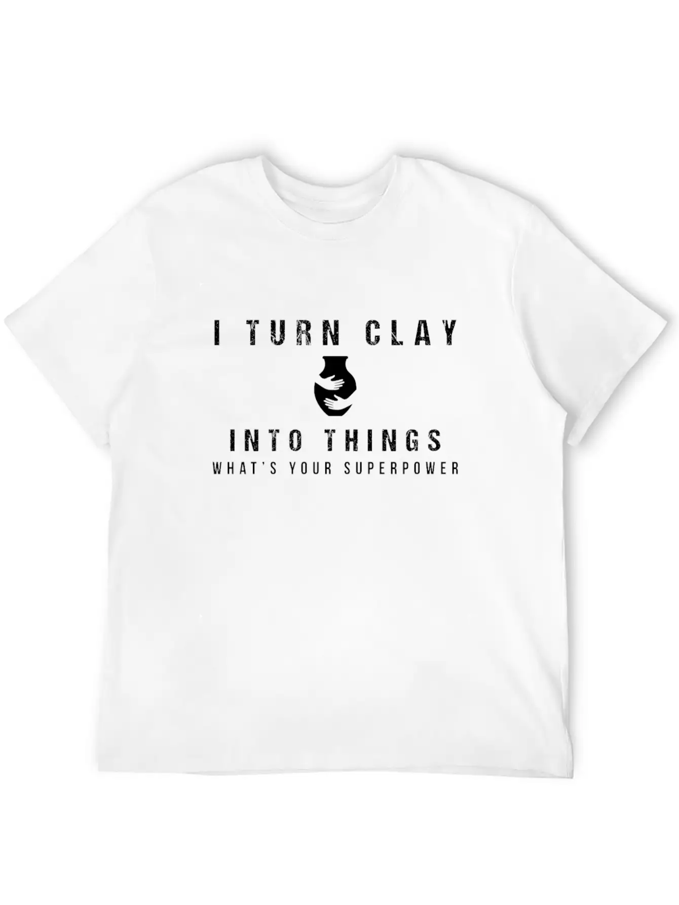 I Turn Clay Into Things What's Your Superpower Basic Graphic T-Shirt – Daily Comfort In Soft Cotton