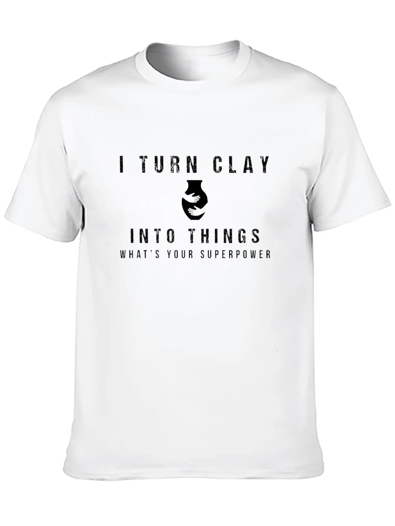 I Turn Clay Into Things What's Your Superpower Basic Graphic T-Shirt – Daily Comfort In Soft Cotton