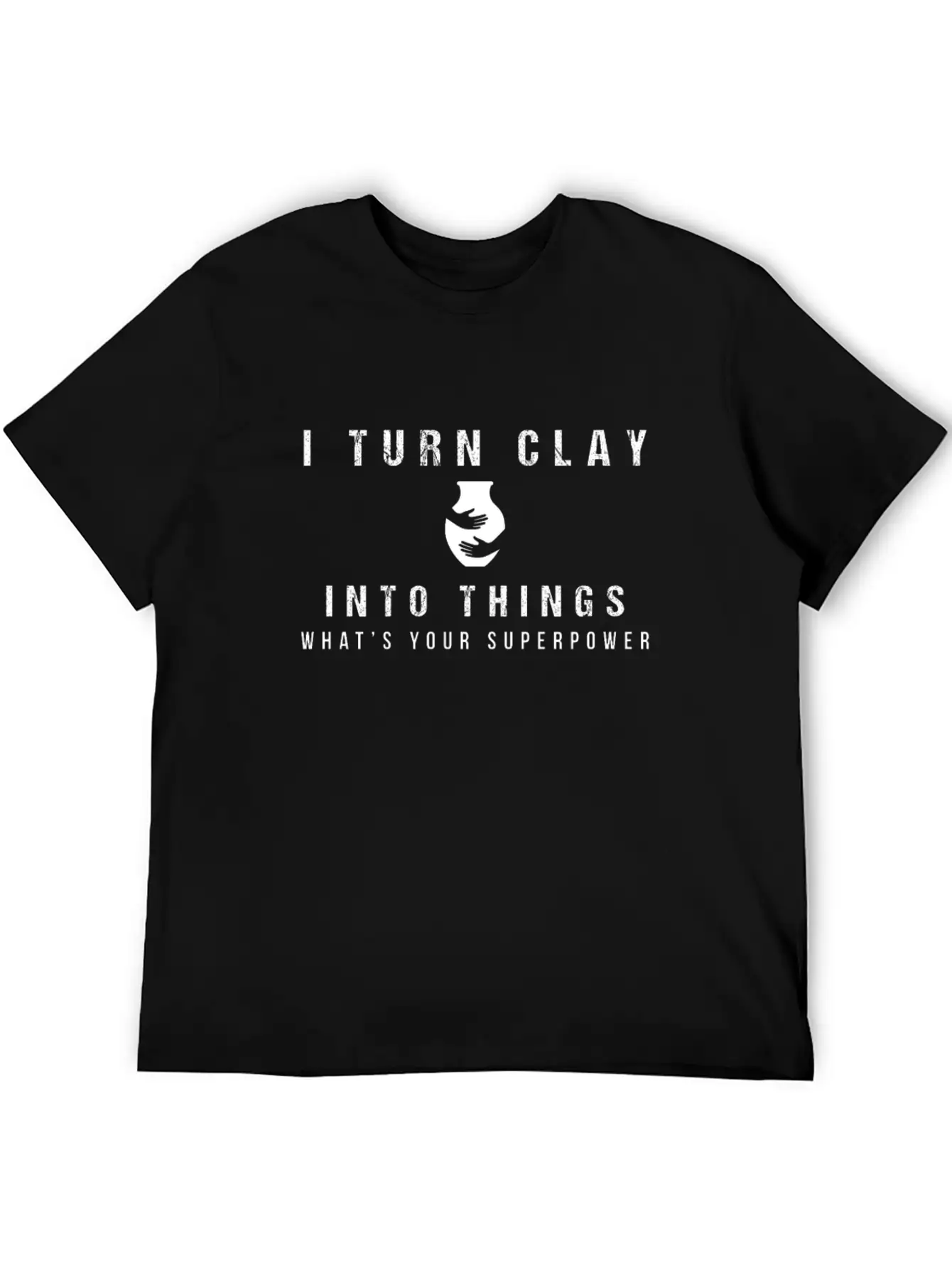 I Turn Clay Into Things What's Your Superpower Basic Graphic T-Shirt – Daily Comfort In Soft Cotton