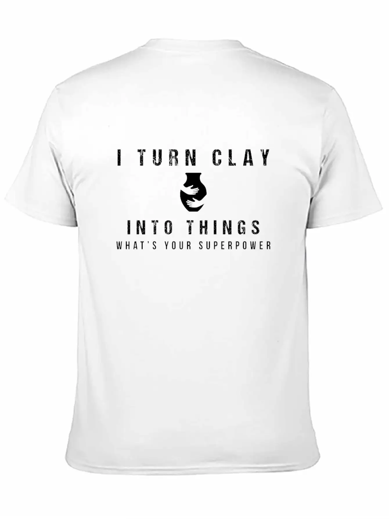 I Turn Clay Into Things What's Your Superpower Basic Graphic T-Shirt – Daily Comfort In Soft Cotton