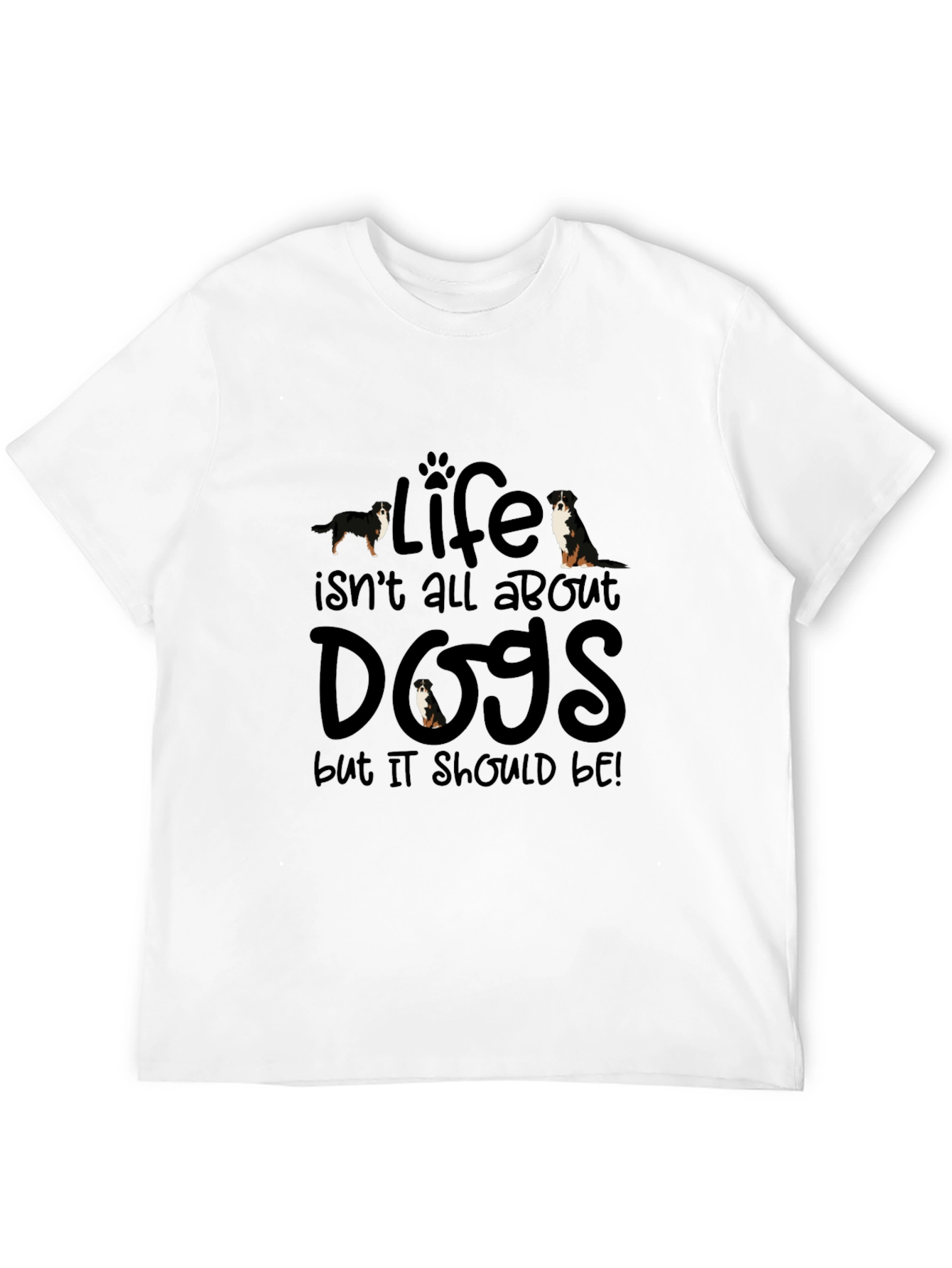 Dog Lover T-Shirt - Life Isnt All About Dogs!