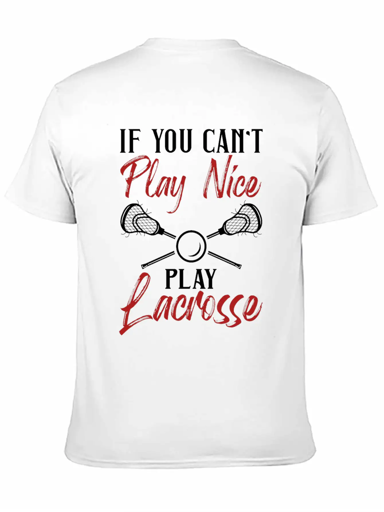 If You Can't Play Nice Play Lacrosse Laxer Laxing Relaxed Everyday Tee – Lightweight And Durable Cotton