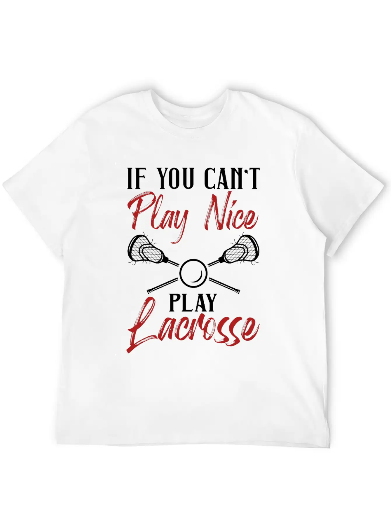If You Can't Play Nice Play Lacrosse Laxer Laxing Relaxed Everyday Tee – Lightweight And Durable Cotton