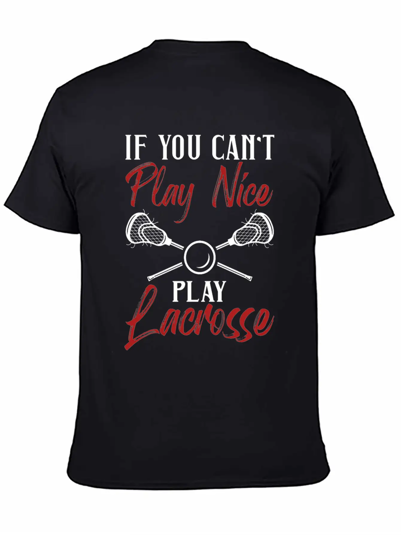If You Can't Play Nice Play Lacrosse Laxer Laxing Relaxed Everyday Tee – Lightweight And Durable Cotton