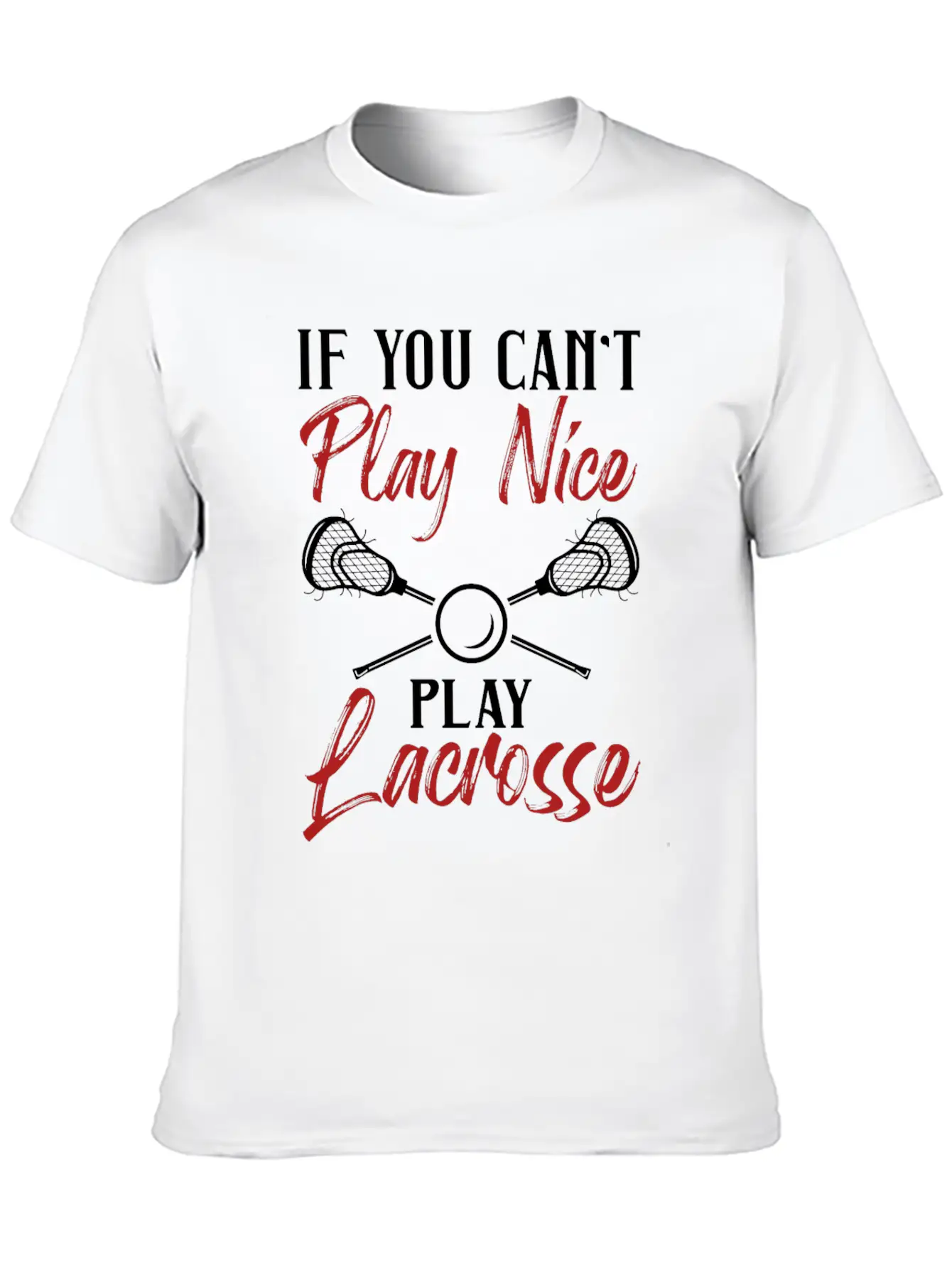 If You Can't Play Nice Play Lacrosse Laxer Laxing Relaxed Everyday Tee – Lightweight And Durable Cotton