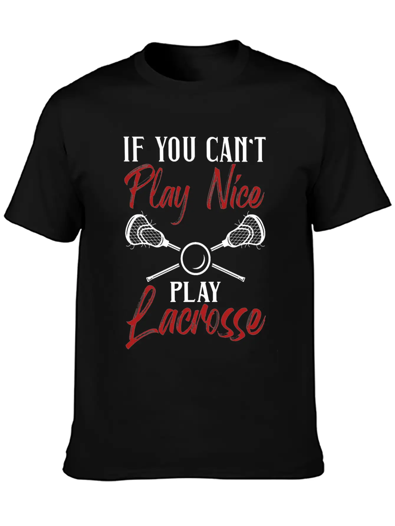 If You Can't Play Nice Play Lacrosse Laxer Laxing Relaxed Everyday Tee – Lightweight And Durable Cotton