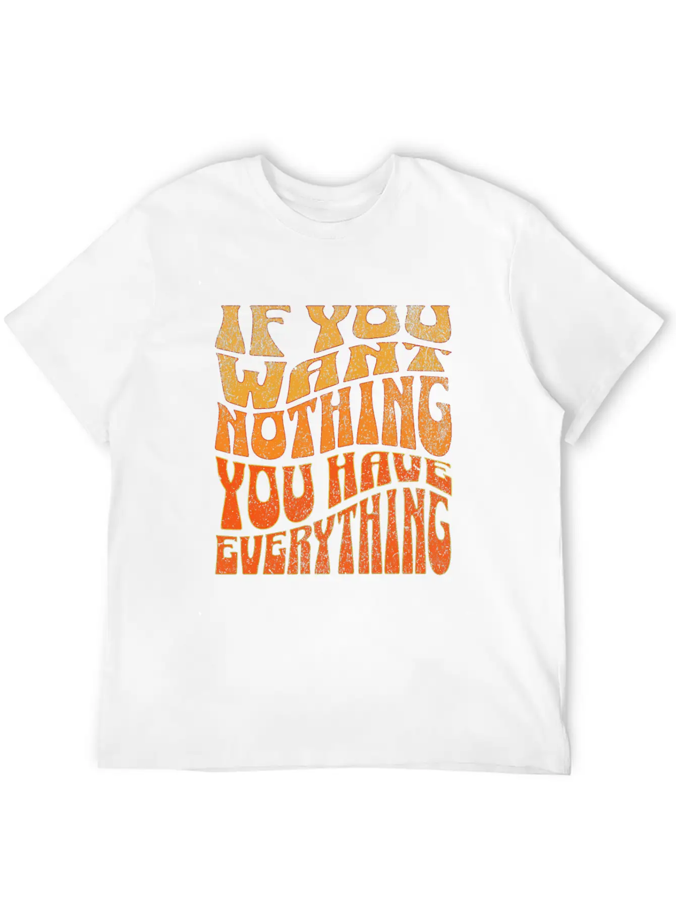 If You Want Nothing, You Have Everything Unisex Short Sleeve Soft Cotton T-Shirt – Casual Everyday Wear