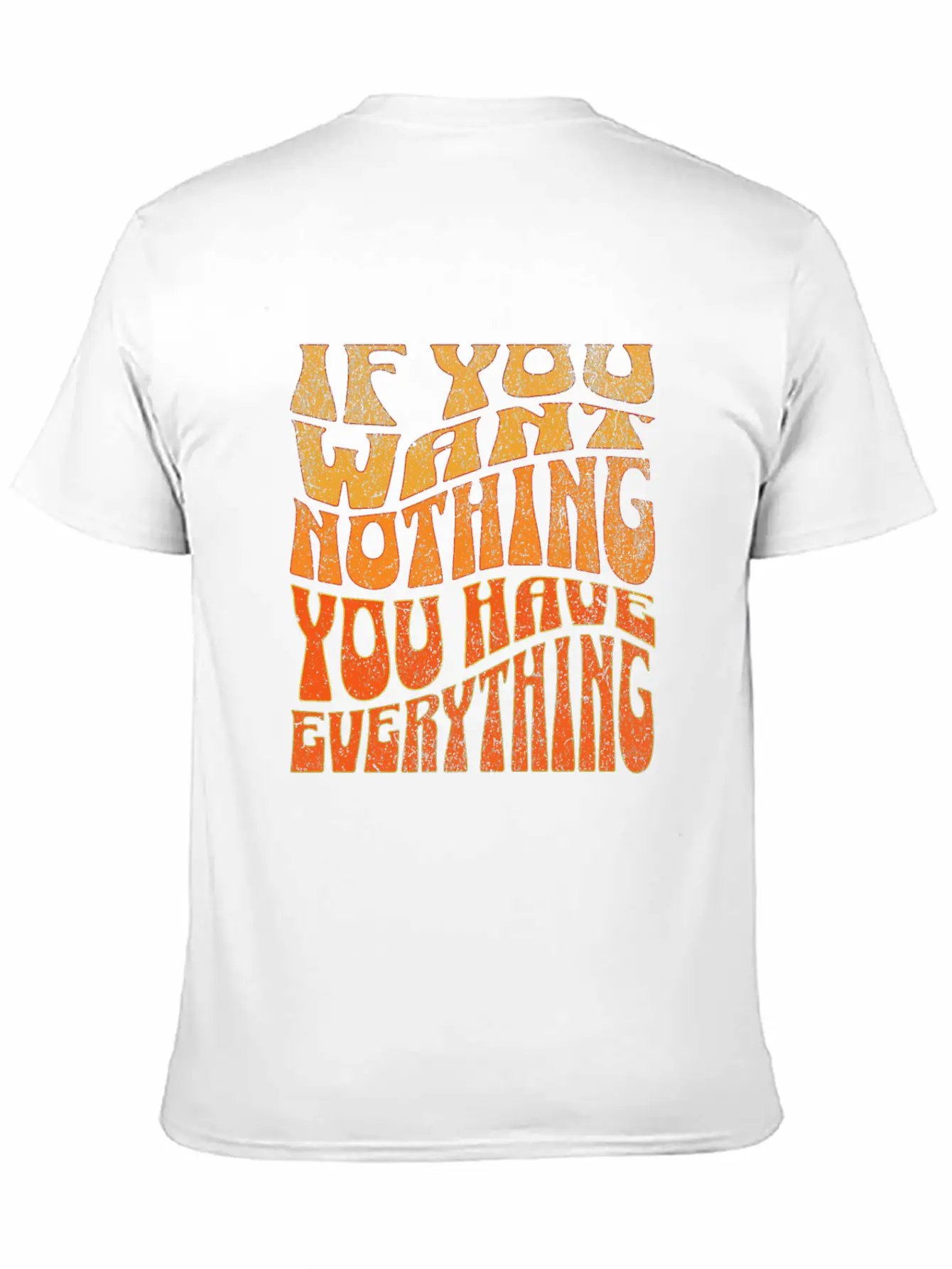 If You Want Nothing, You Have Everything Unisex Short Sleeve Soft Cotton T-Shirt – Casual Everyday Wear