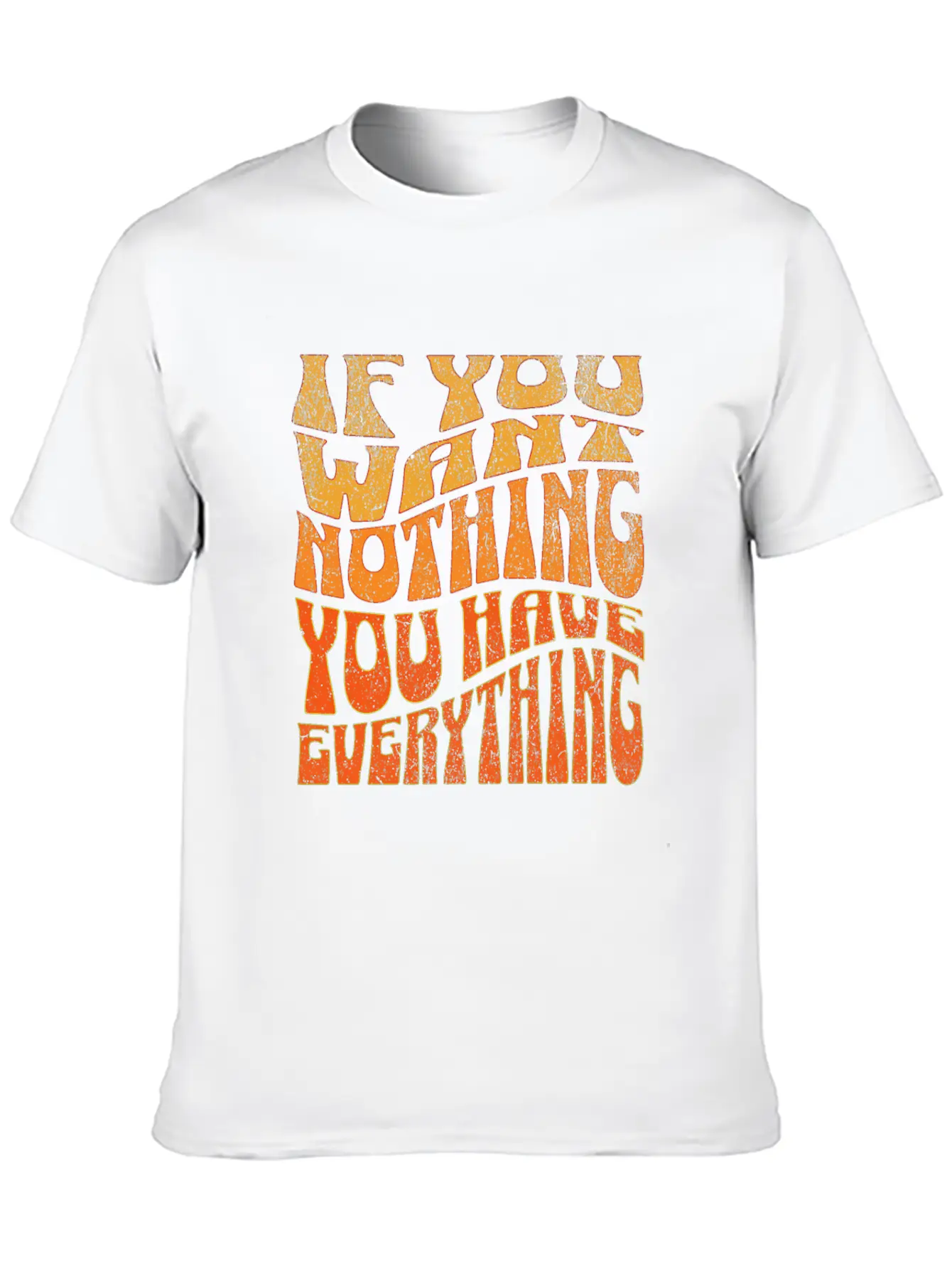 If You Want Nothing, You Have Everything Unisex Short Sleeve Soft Cotton T-Shirt – Casual Everyday Wear