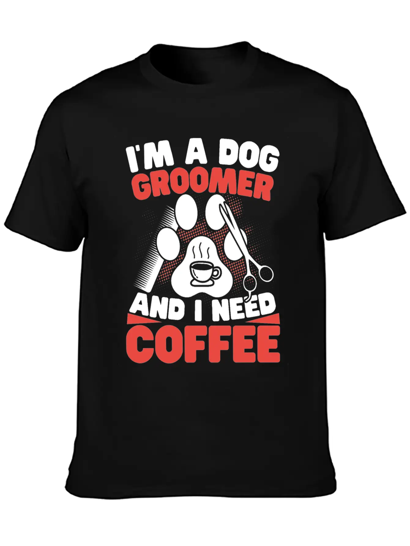 I'm A Dog Groomer And I Need Coffee Pet Grooming Stylish Everyday T-Shirt – Unisex Basic Cotton Tee