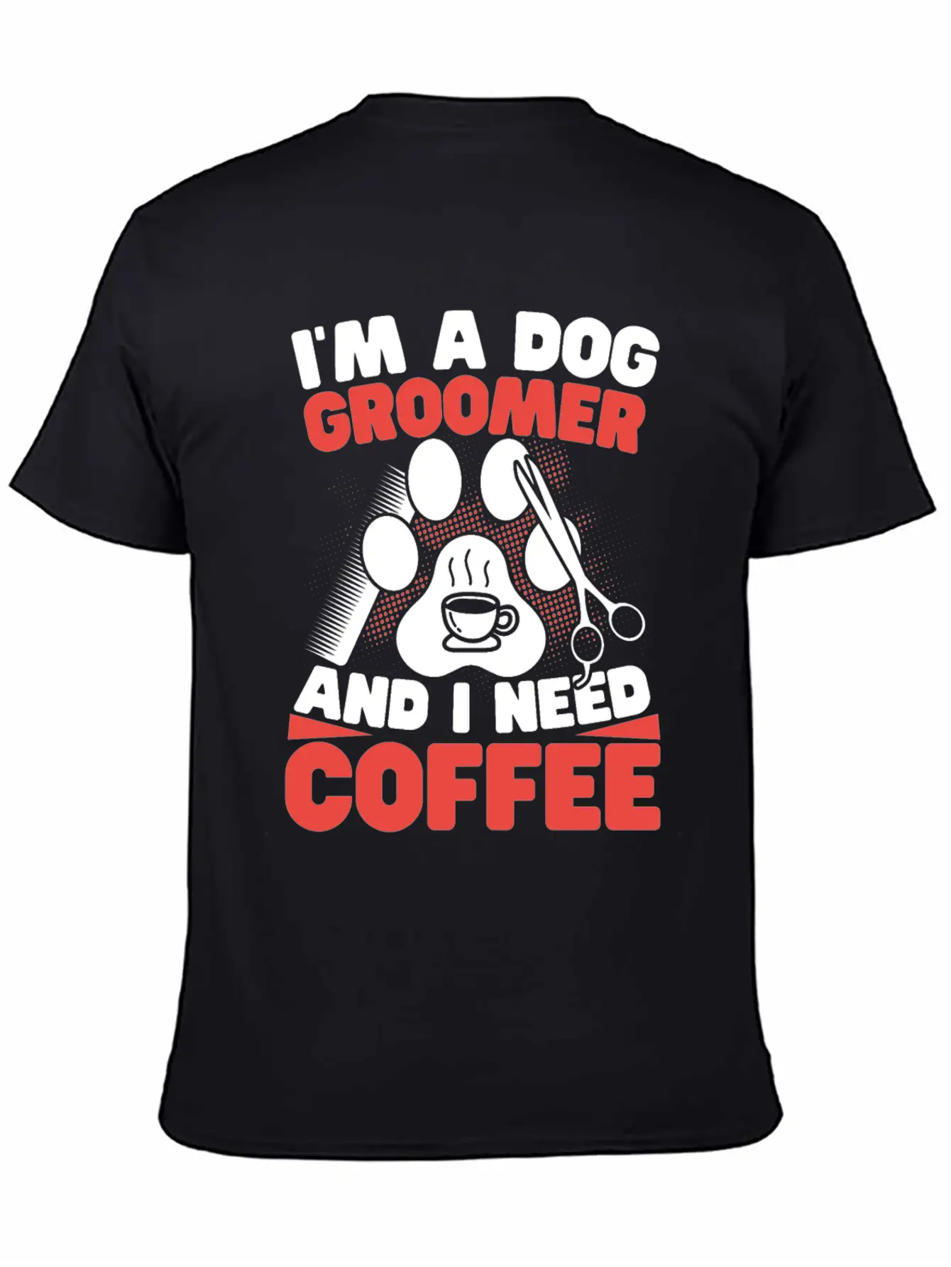 I'm A Dog Groomer And I Need Coffee Pet Grooming Stylish Everyday T-Shirt – Unisex Basic Cotton Tee