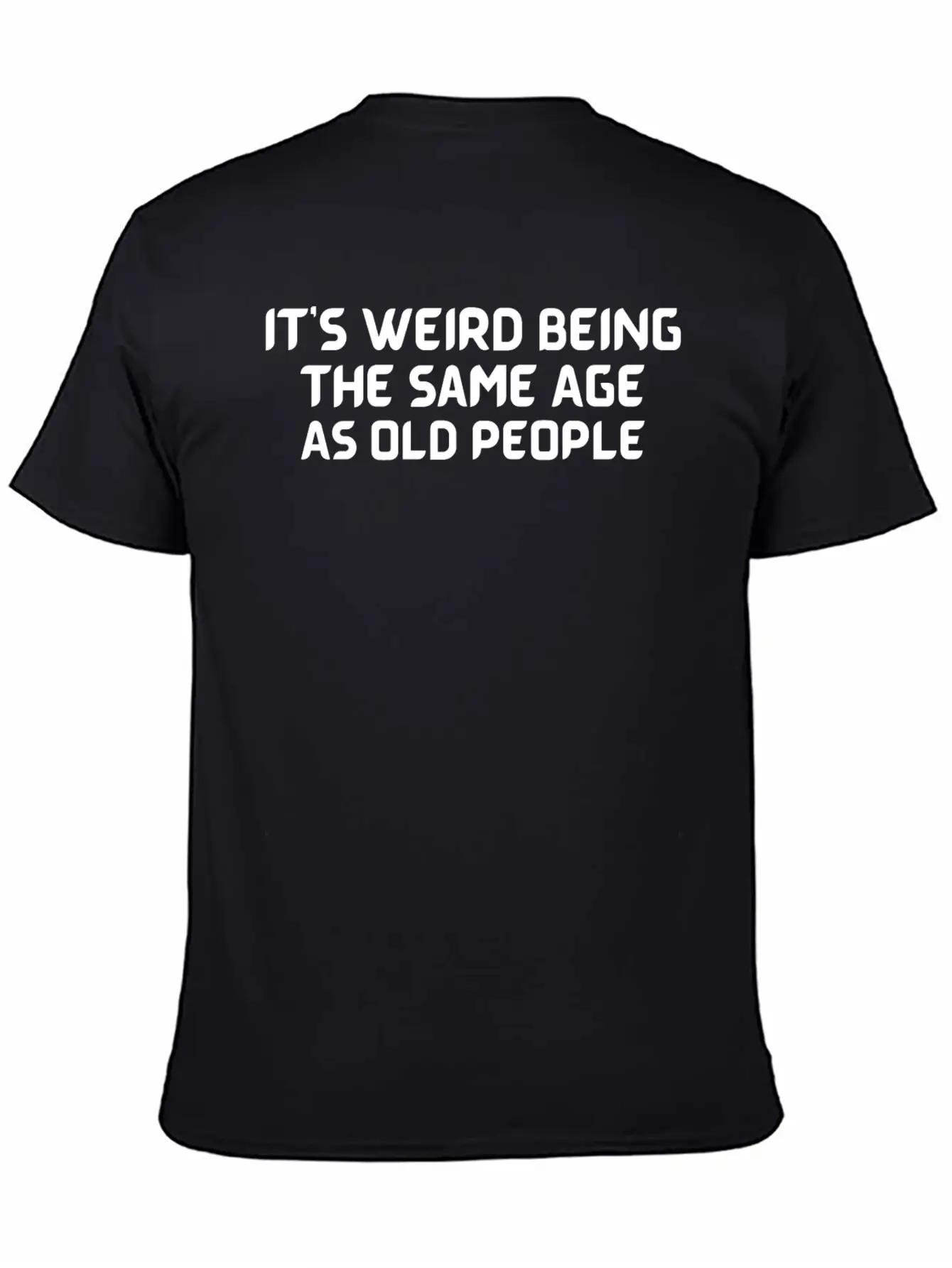 It S Weird Being The Same Age As Old People Unisex Casual T-Shirt – Clean Design For Daily Comfort