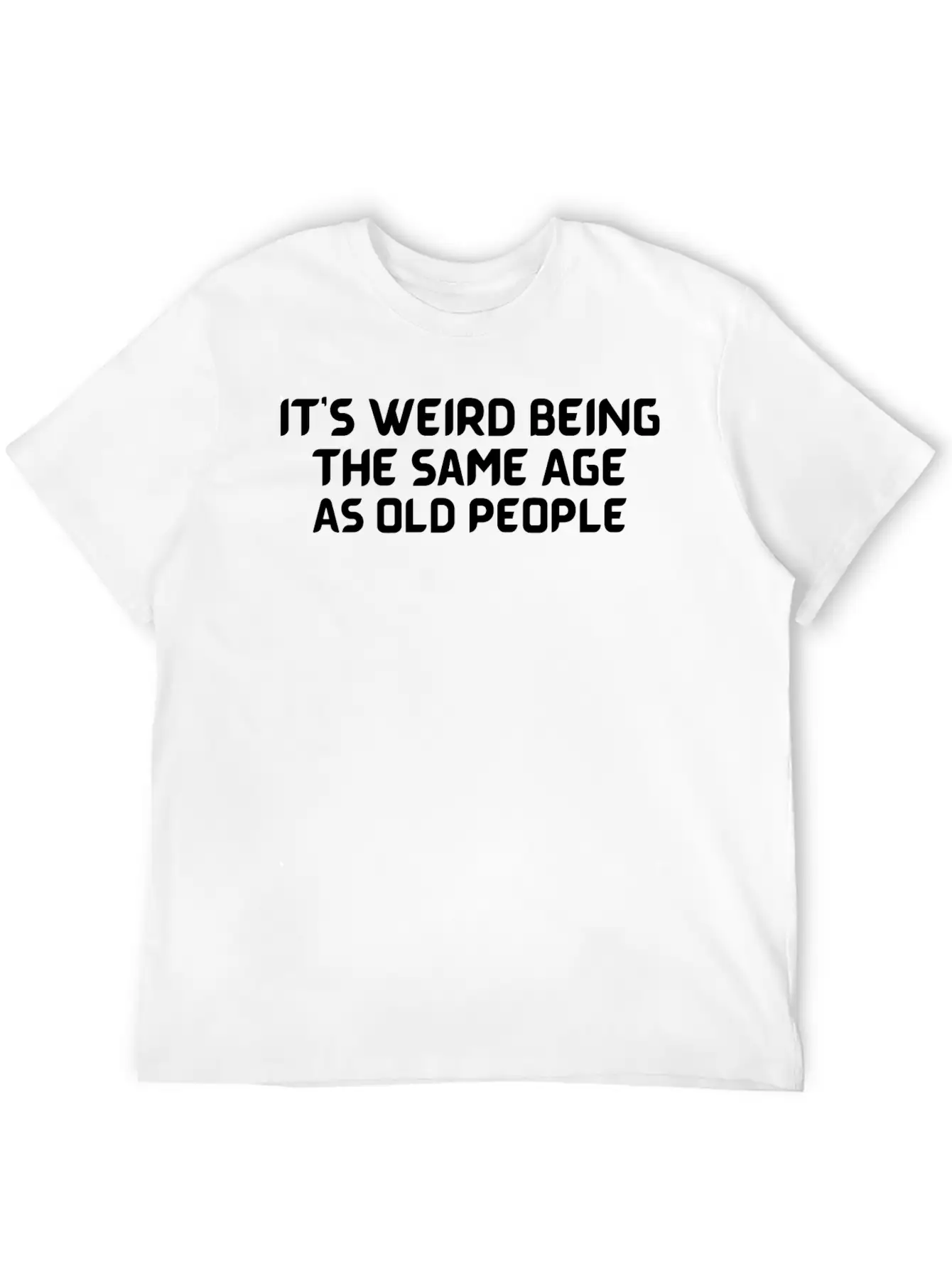 It S Weird Being The Same Age As Old People Unisex Casual T-Shirt – Clean Design For Daily Comfort