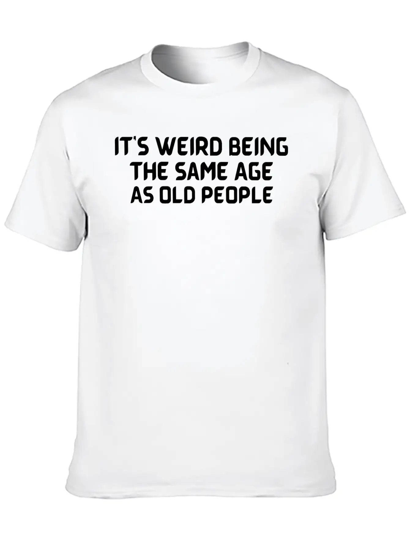 It S Weird Being The Same Age As Old People Unisex Casual T-Shirt – Clean Design For Daily Comfort