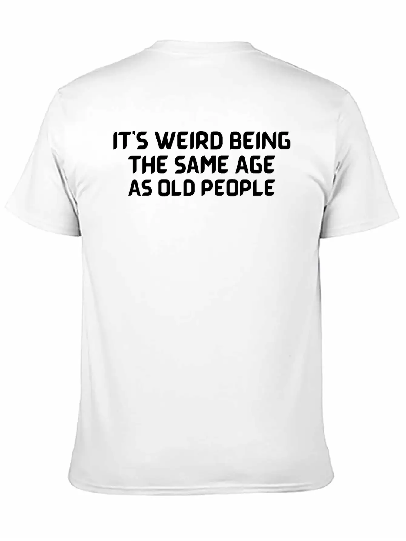 It S Weird Being The Same Age As Old People Unisex Casual T-Shirt – Clean Design For Daily Comfort