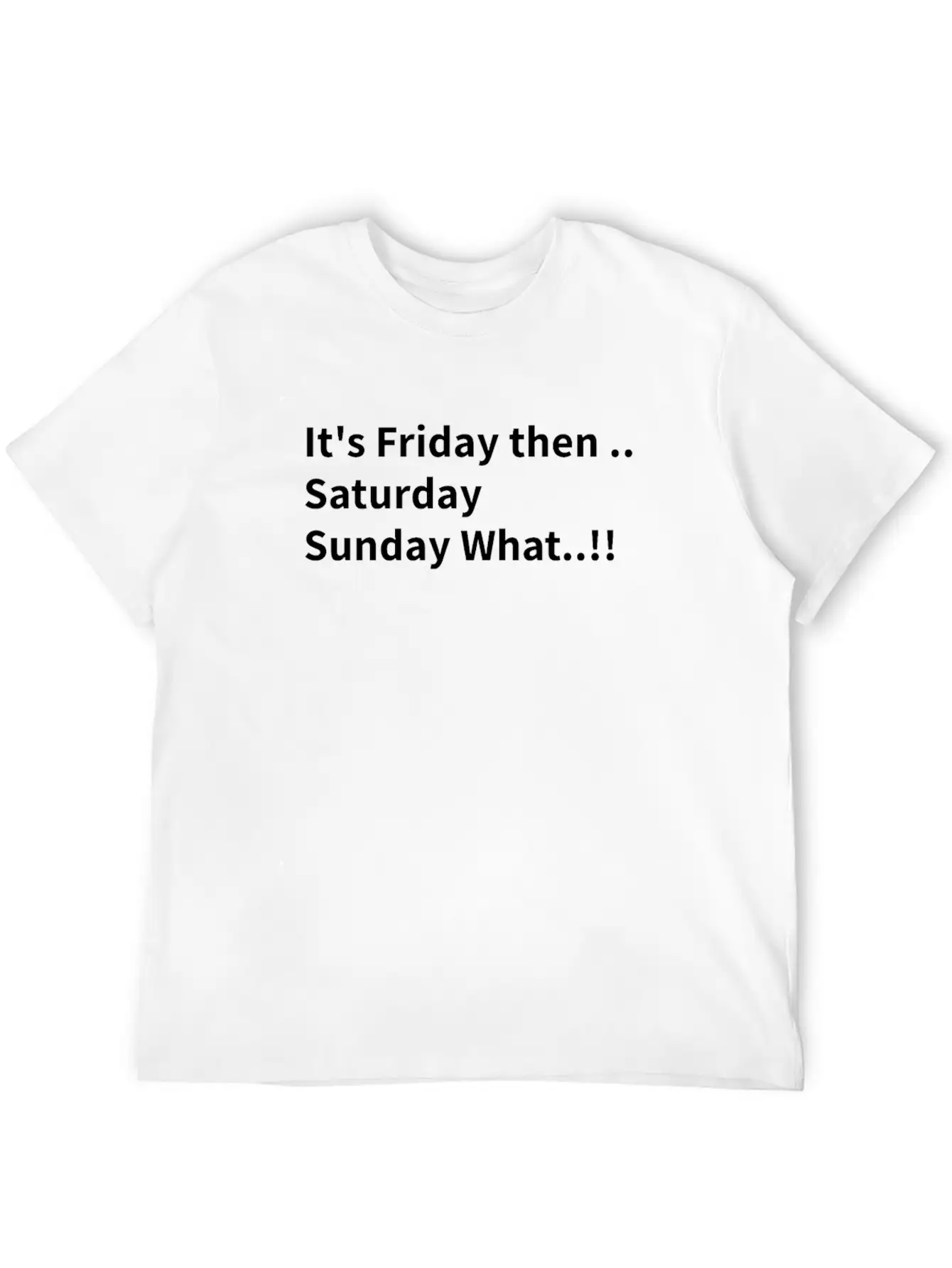 It's Friday Then..Saturday Sunday What..!! Stylish Everyday T-Shirt – Unisex Basic Cotton Tee