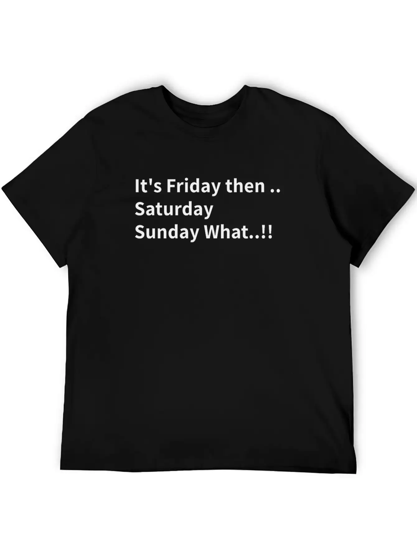 It's Friday Then..Saturday Sunday What..!! Stylish Everyday T-Shirt – Unisex Basic Cotton Tee