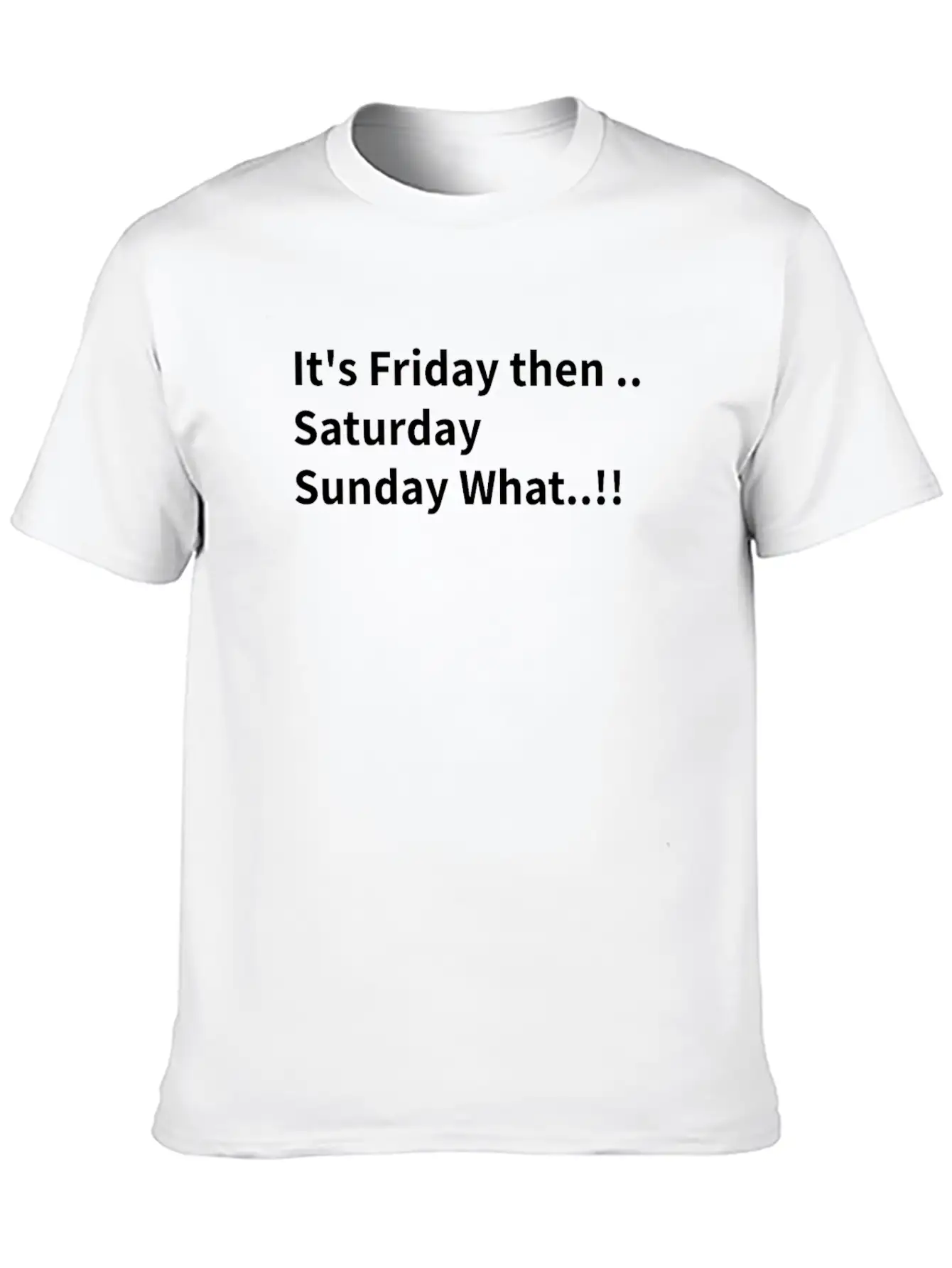 It's Friday Then..Saturday Sunday What..!! Stylish Everyday T-Shirt – Unisex Basic Cotton Tee