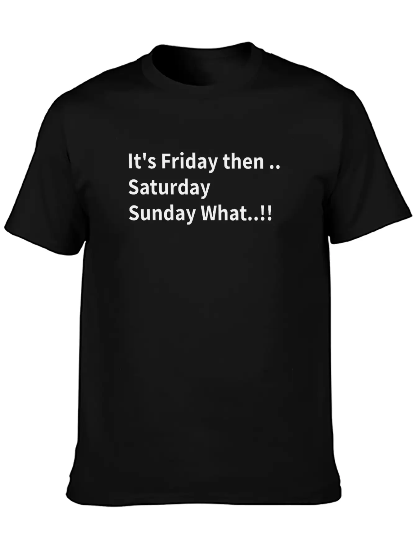 It's Friday Then..Saturday Sunday What..!! Stylish Everyday T-Shirt – Unisex Basic Cotton Tee