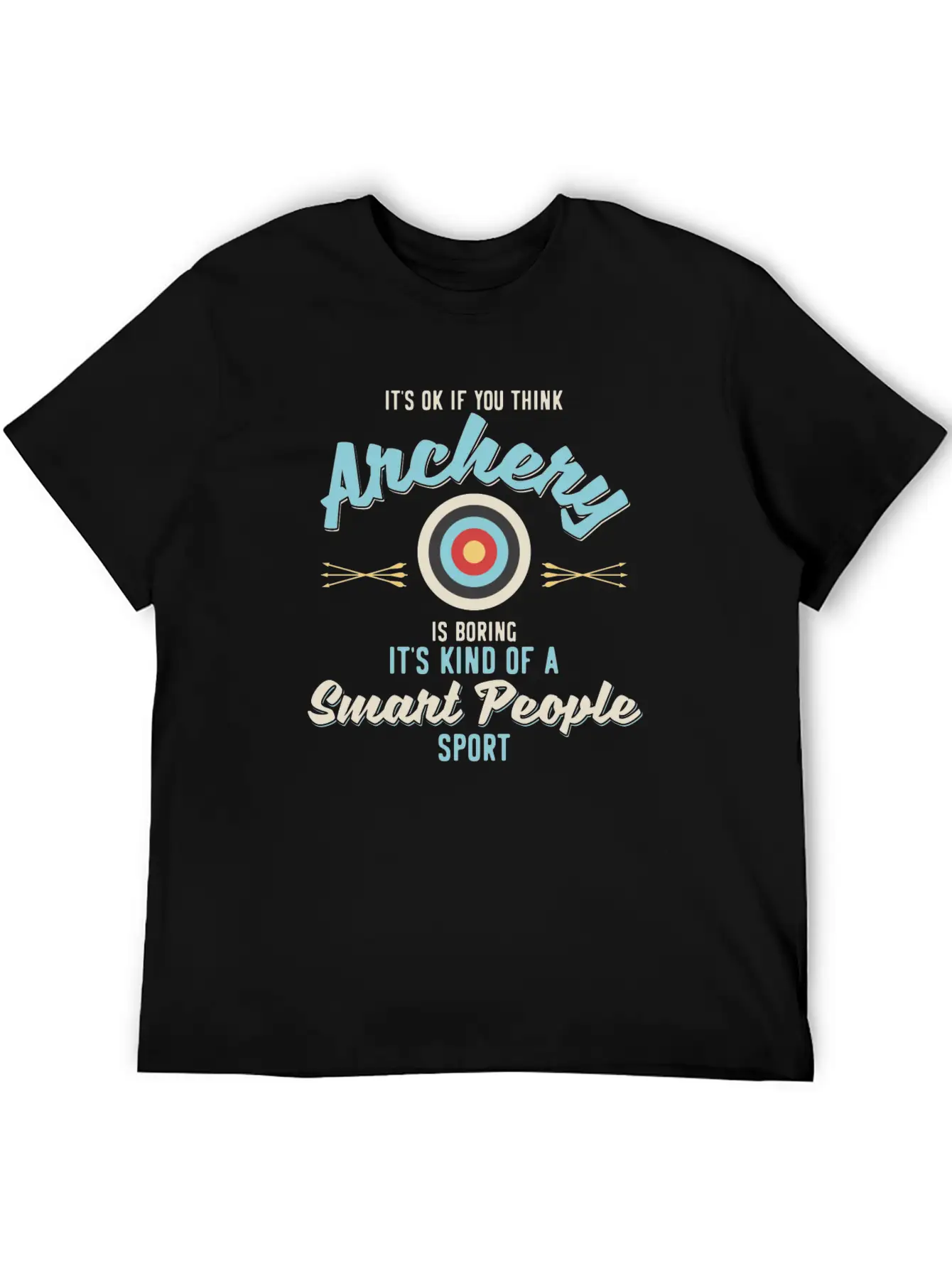It'S Ok If You Think Archery Is Boring Stylish Everyday T-Shirt – Unisex Basic Cotton Tee
