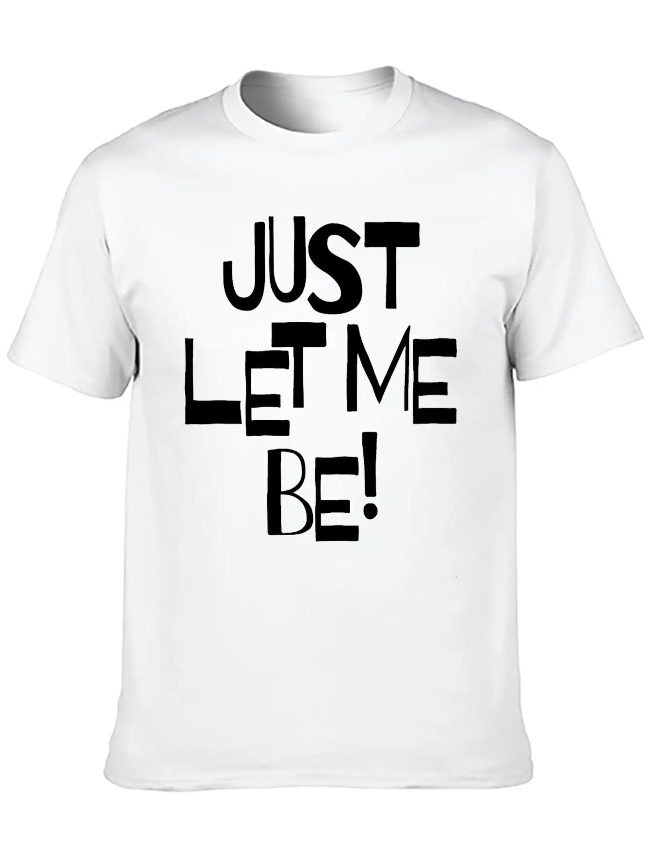 Just Let Me Be! Moody Statement And Funny Quotes. Unisex Short Sleeve Soft Cotton T-Shirt – Casual Everyday Wear