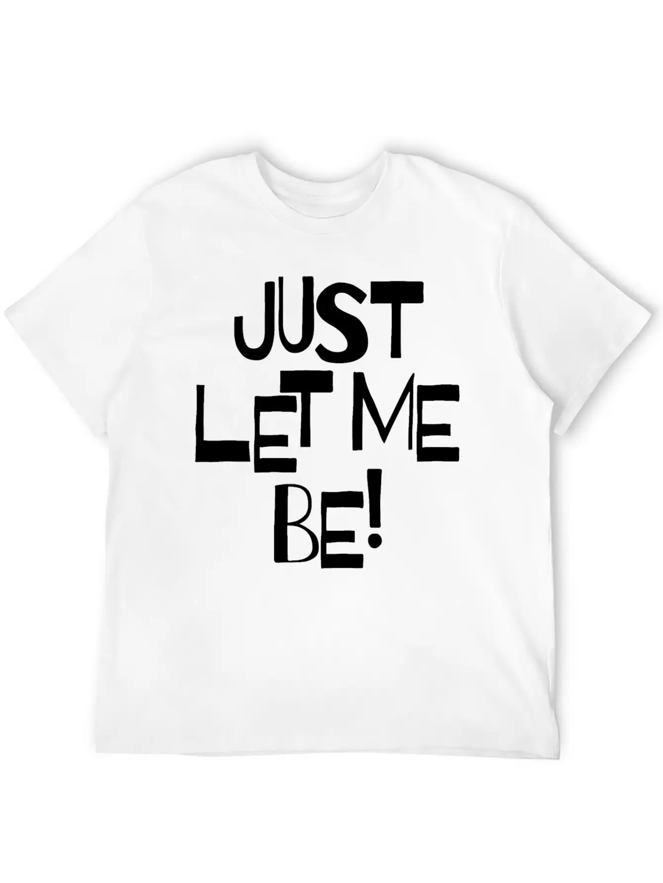 Just Let Me Be! Moody Statement And Funny Quotes. Unisex Short Sleeve Soft Cotton T-Shirt – Casual Everyday Wear