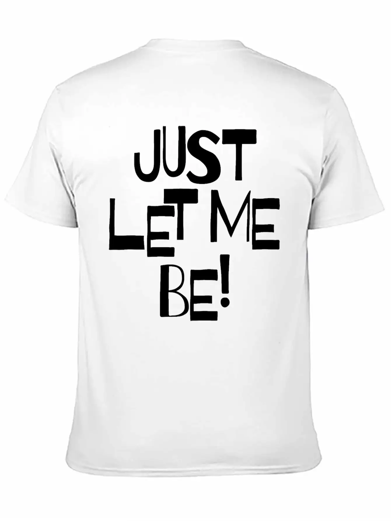 Just Let Me Be! Moody Statement And Funny Quotes. Unisex Short Sleeve Soft Cotton T-Shirt – Casual Everyday Wear