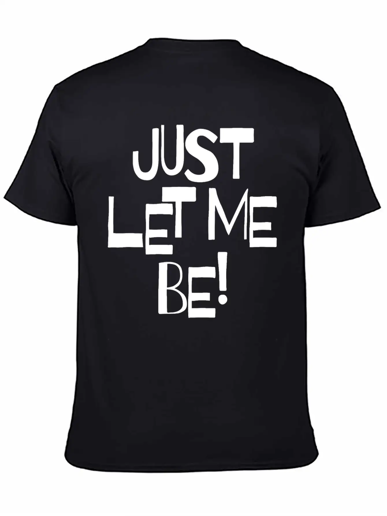Just Let Me Be! Moody Statement And Funny Quotes. Unisex Short Sleeve Soft Cotton T-Shirt – Casual Everyday Wear