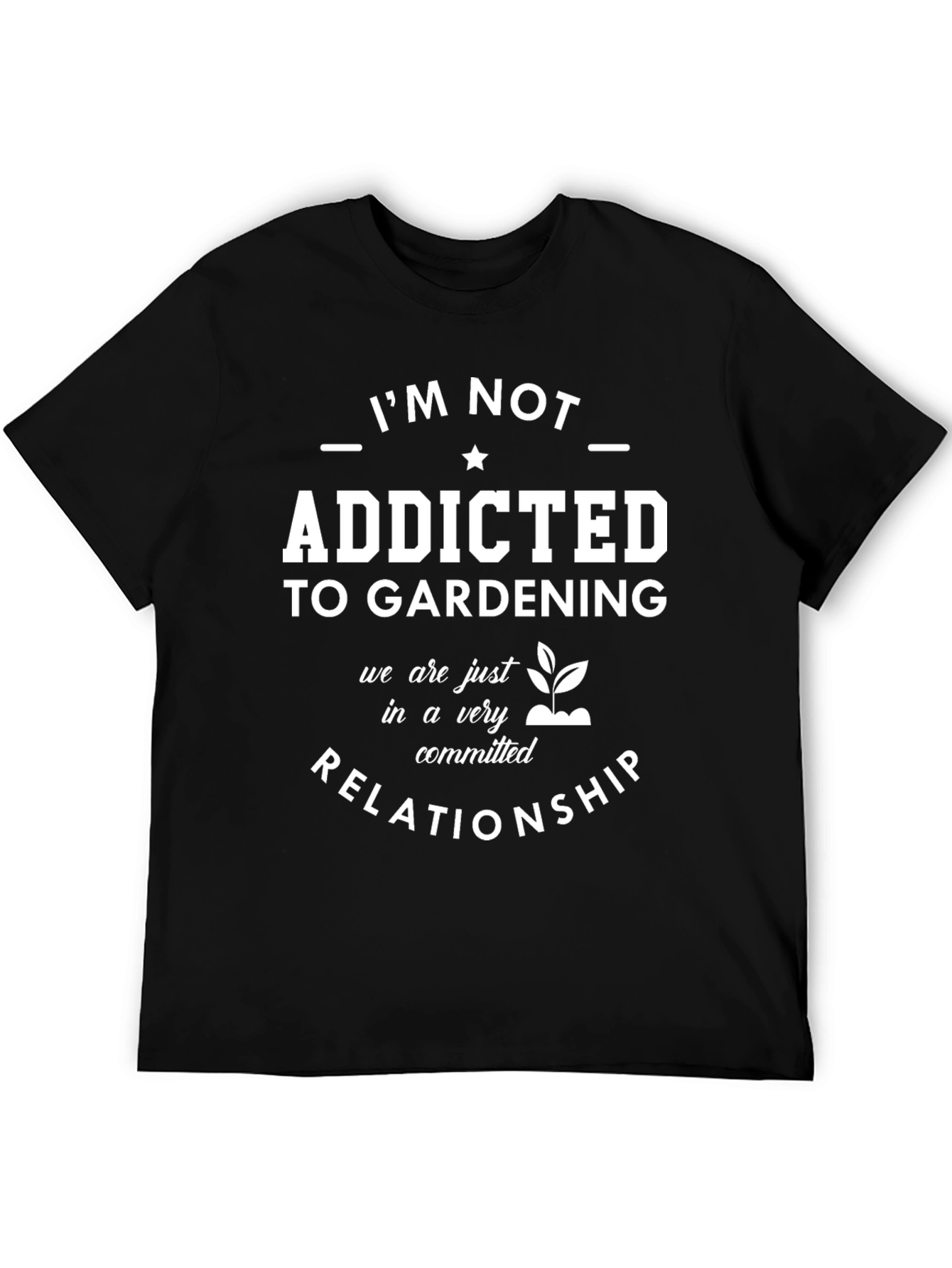 Gardening Addict T-Shirt: Committed Relationship Tee